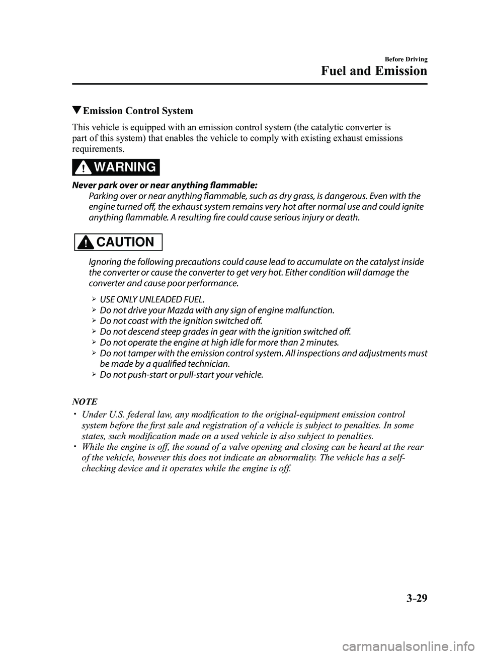MAZDA MODEL 3 5-DOOR 2017 Owners Manual 3–29
Before Driving
Fuel and Emission
Emission Control System
This vehicle is equipped with an emission control system (the catalytic converter is
part of this system) that enables the vehicle to MAZDA MODEL 3 5-DOOR 2017 Owners Manual 3–29
Before Driving
Fuel and Emission
Emission Control System
This vehicle is equipped with an emission control system (the catalytic converter is
part of this system) that enables the vehicle to