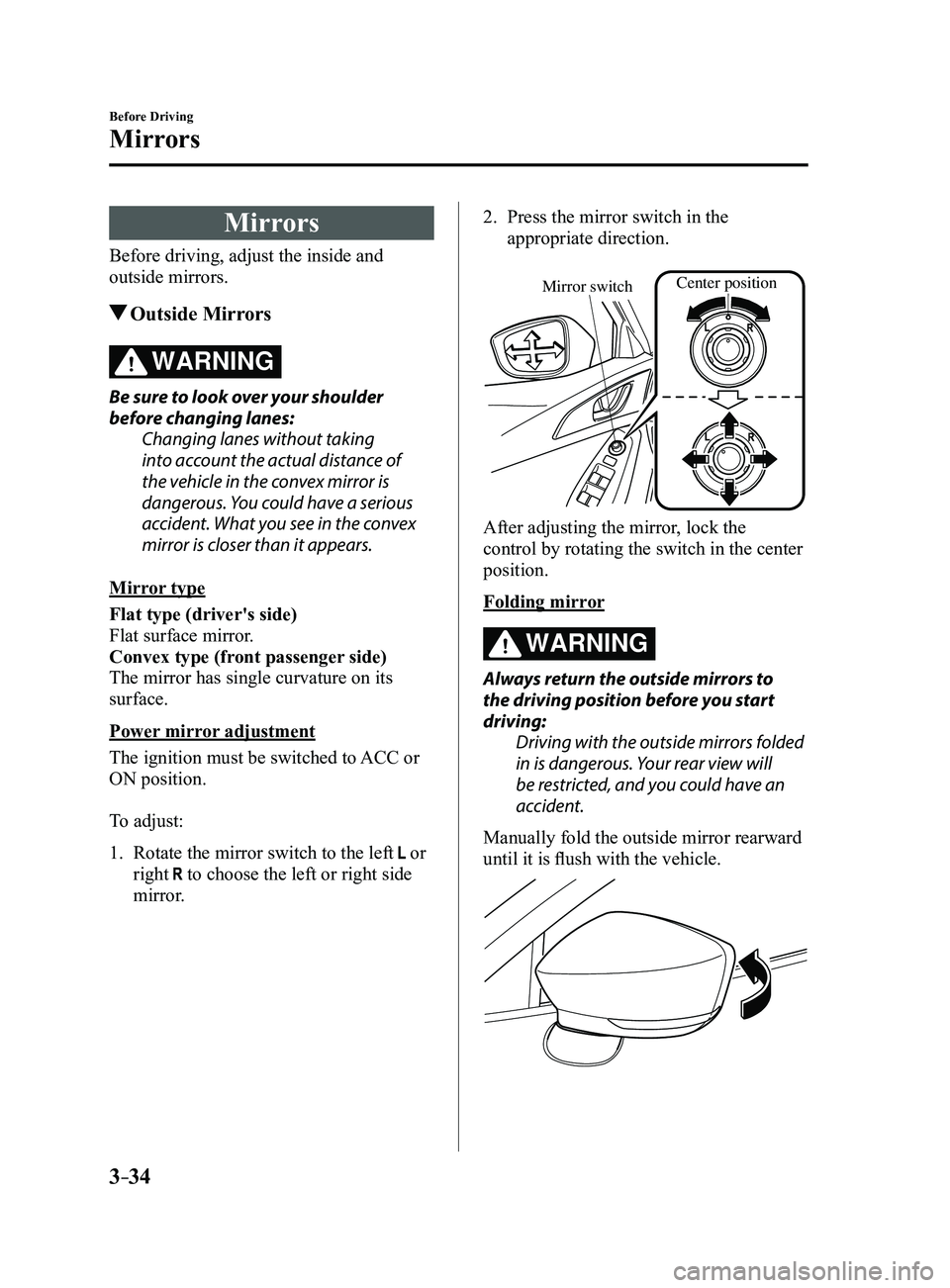 MAZDA MODEL 3 5-DOOR 2017 Owners Manual 3–34
Before Driving
Mirrors
Mirrors
Before driving, adjust the inside and
outside mirrors.
Outside Mirrors
WARNING
Be sure to look over your shoulder
before changing lanes:Changing lanes without MAZDA MODEL 3 5-DOOR 2017 Owners Manual 3–34
Before Driving
Mirrors
Mirrors
Before driving, adjust the inside and
outside mirrors.
Outside Mirrors
WARNING
Be sure to look over your shoulder
before changing lanes:Changing lanes without