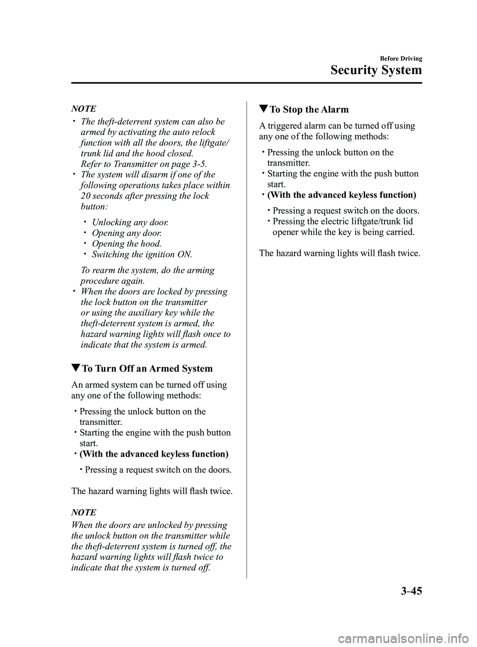 MAZDA MODEL 3 4-DOOR 2017 Owners Manual 3–45
Before Driving
Security System
NOTE
The theft-deterrent system can also be
armed by activating the auto relock
function with all the doors, the liftgate/
trunk lid and the hood closed.
R MAZDA MODEL 3 4-DOOR 2017 Owners Manual 3–45
Before Driving
Security System
NOTE
The theft-deterrent system can also be
armed by activating the auto relock
function with all the doors, the liftgate/
trunk lid and the hood closed.
R