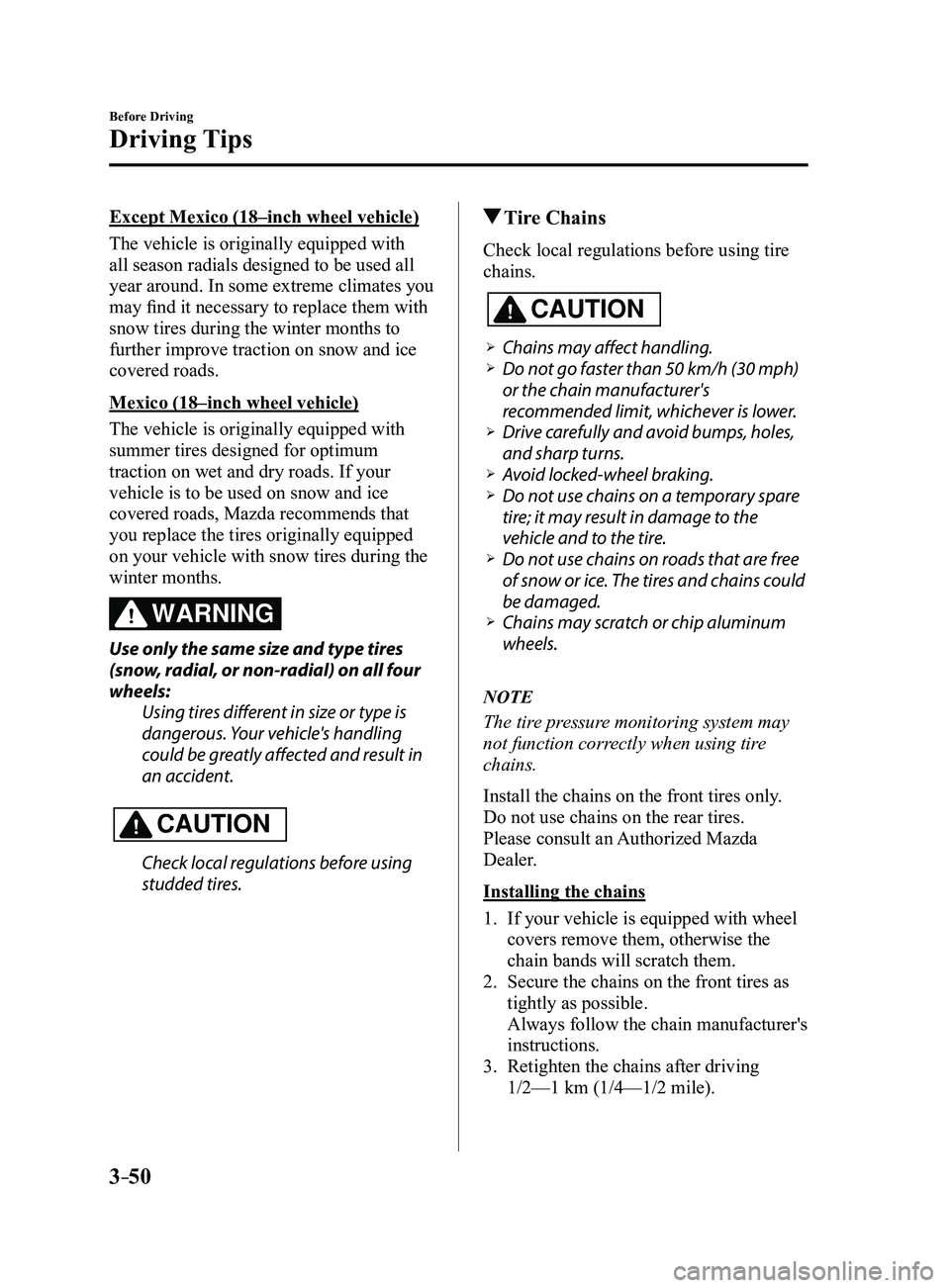 MAZDA MODEL 3 4-DOOR 2017 Owners Manual 3–50
Before Driving
Driving Tips
Except Mexico (18–inch wheel vehicle)
The vehicle is originally equipped with
all season radials designed to be used all
year around. In some extreme climates yo MAZDA MODEL 3 4-DOOR 2017 Owners Manual 3–50
Before Driving
Driving Tips
Except Mexico (18–inch wheel vehicle)
The vehicle is originally equipped with
all season radials designed to be used all
year around. In some extreme climates yo