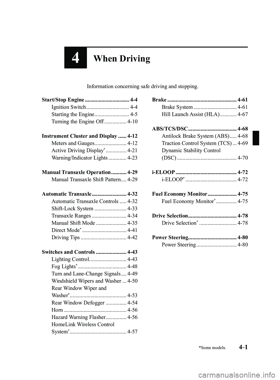 MAZDA MODEL 3 4-DOOR 2017 Owners Manual 4–1
*Some models.
4When Driving
Information concerning safe driving and stopping.
Start/Stop Engine ................................4-4
Ignition Switch ...............................4-4
Sta MAZDA MODEL 3 4-DOOR 2017 Owners Manual 4–1
*Some models.
4When Driving
Information concerning safe driving and stopping.
Start/Stop Engine ................................4-4
Ignition Switch ...............................4-4
Sta