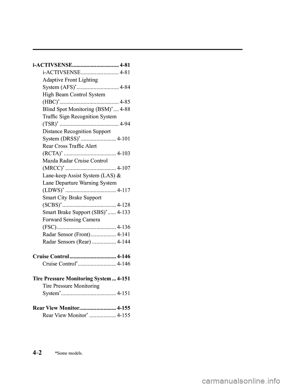 MAZDA MODEL 3 4-DOOR 2017 Owners Manual 4–2*Some models.
i-ACTIVSENSE.................................4-81
i-ACTIVSENSE ...........................4-81
Adaptive Front Lighting
System (AFS)* ..............................4-84
High Beam MAZDA MODEL 3 4-DOOR 2017 Owners Manual 4–2*Some models.
i-ACTIVSENSE.................................4-81
i-ACTIVSENSE ...........................4-81
Adaptive Front Lighting
System (AFS)* ..............................4-84
High Beam