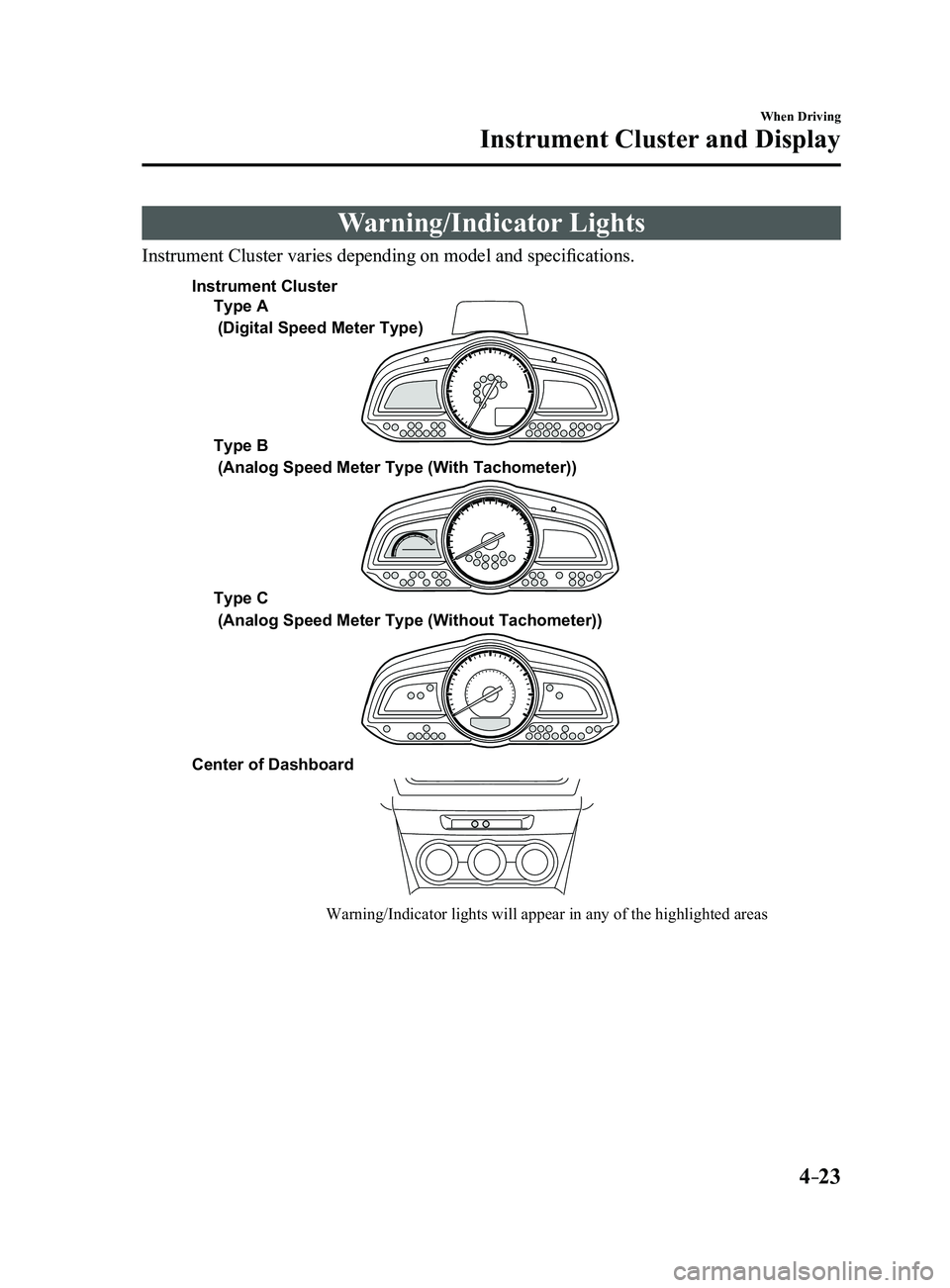 MAZDA MODEL 3 5-DOOR 2017  Owners Manual 4–23
When Driving
Instrument Cluster and Display
Warning/Indicator Lights
Instrument Cluster varies depending on model and specifications.
Warning/Indicator lights will appear in any of the highligh
