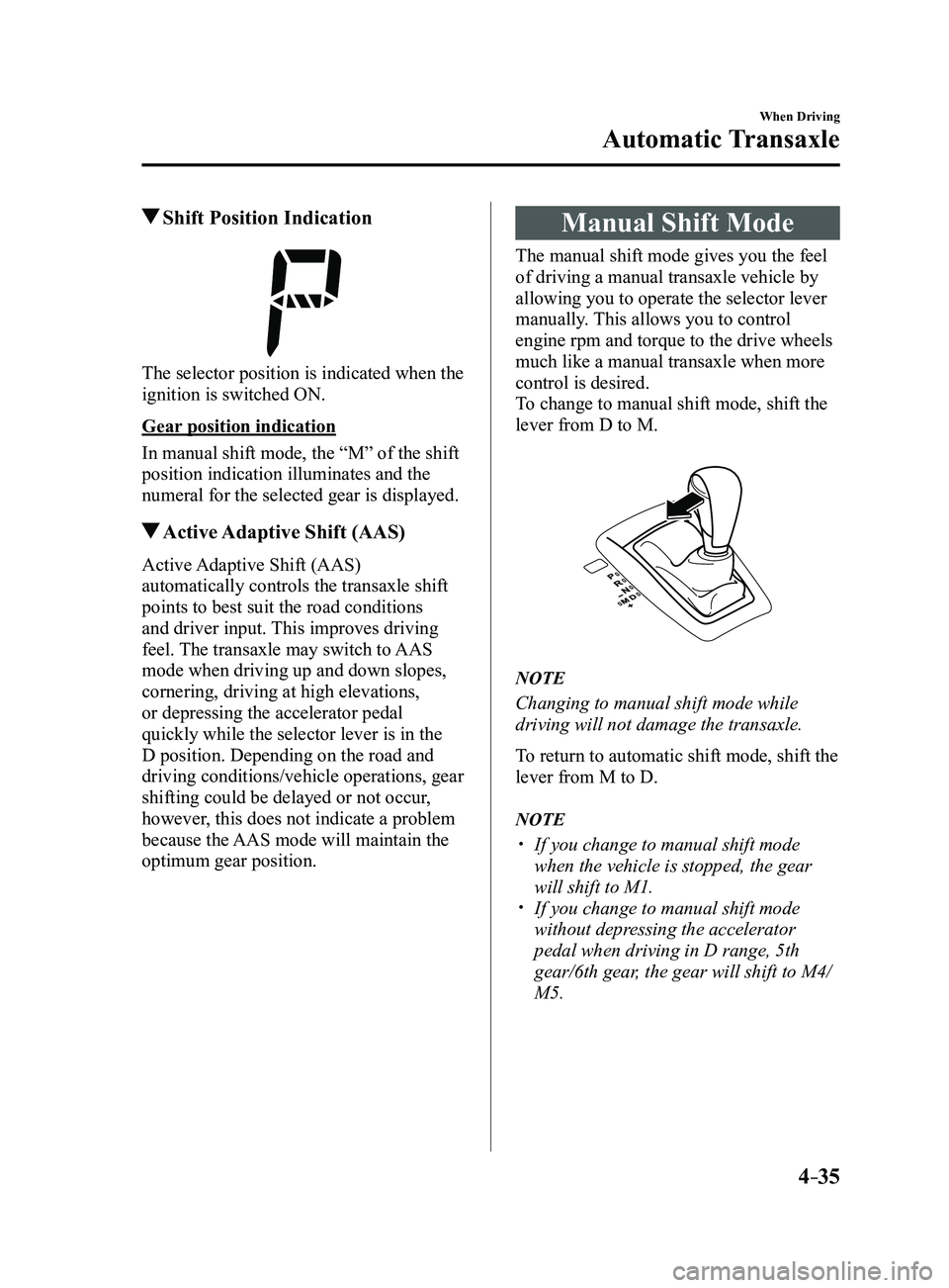 MAZDA MODEL 3 4-DOOR 2017 Owners Manual 4–35
When Driving
Automatic Transaxle
Shift Position Indication
The selector position is indicated when the
ignition is switched ON.
Gear position indication
In manual shift mode, the “M” of t MAZDA MODEL 3 4-DOOR 2017 Owners Manual 4–35
When Driving
Automatic Transaxle
Shift Position Indication
The selector position is indicated when the
ignition is switched ON.
Gear position indication
In manual shift mode, the “M” of t