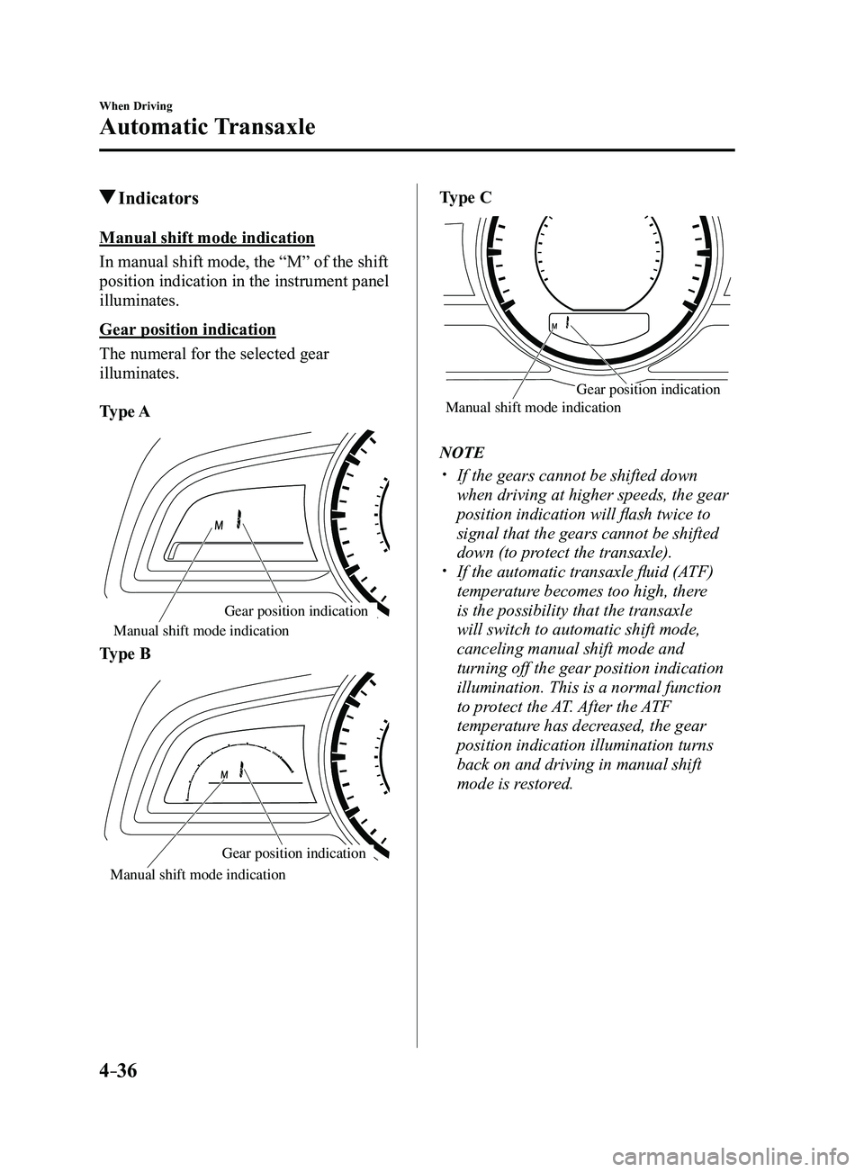 MAZDA MODEL 3 4-DOOR 2017 Owners Manual 4–36
When Driving
Automatic Transaxle
Indicators
Manual shift mode indication
In manual shift mode, the “M” of the shift
position indication in the instrument panel
illuminates.
Gear position MAZDA MODEL 3 4-DOOR 2017 Owners Manual 4–36
When Driving
Automatic Transaxle
Indicators
Manual shift mode indication
In manual shift mode, the “M” of the shift
position indication in the instrument panel
illuminates.
Gear position