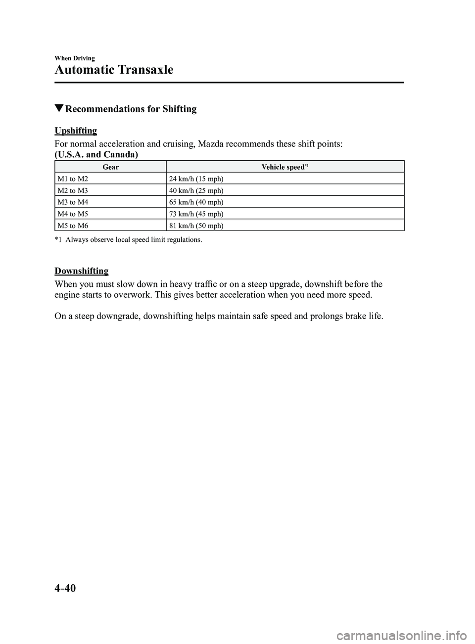 MAZDA MODEL 3 4-DOOR 2017  Owners Manual 4–40
When Driving
Automatic Transaxle
 Recommendations for Shifting
Upshifting
For normal acceleration and cruising, Mazda recommends these shift point\s:
(U.S.A. and Canada)
Gear Vehicle speed*1
M