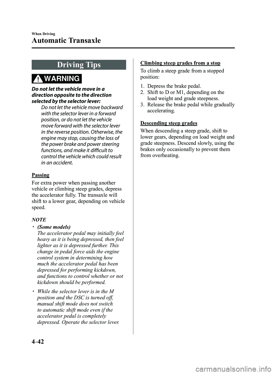 MAZDA MODEL 3 4-DOOR 2017 Owners Manual 4–42
When Driving
Automatic Transaxle
Driving Tips
WARNING
Do not let the vehicle move in a
direction opposite to the direction
selected by the selector lever:Do not let the vehicle move backward MAZDA MODEL 3 4-DOOR 2017 Owners Manual 4–42
When Driving
Automatic Transaxle
Driving Tips
WARNING
Do not let the vehicle move in a
direction opposite to the direction
selected by the selector lever:Do not let the vehicle move backward