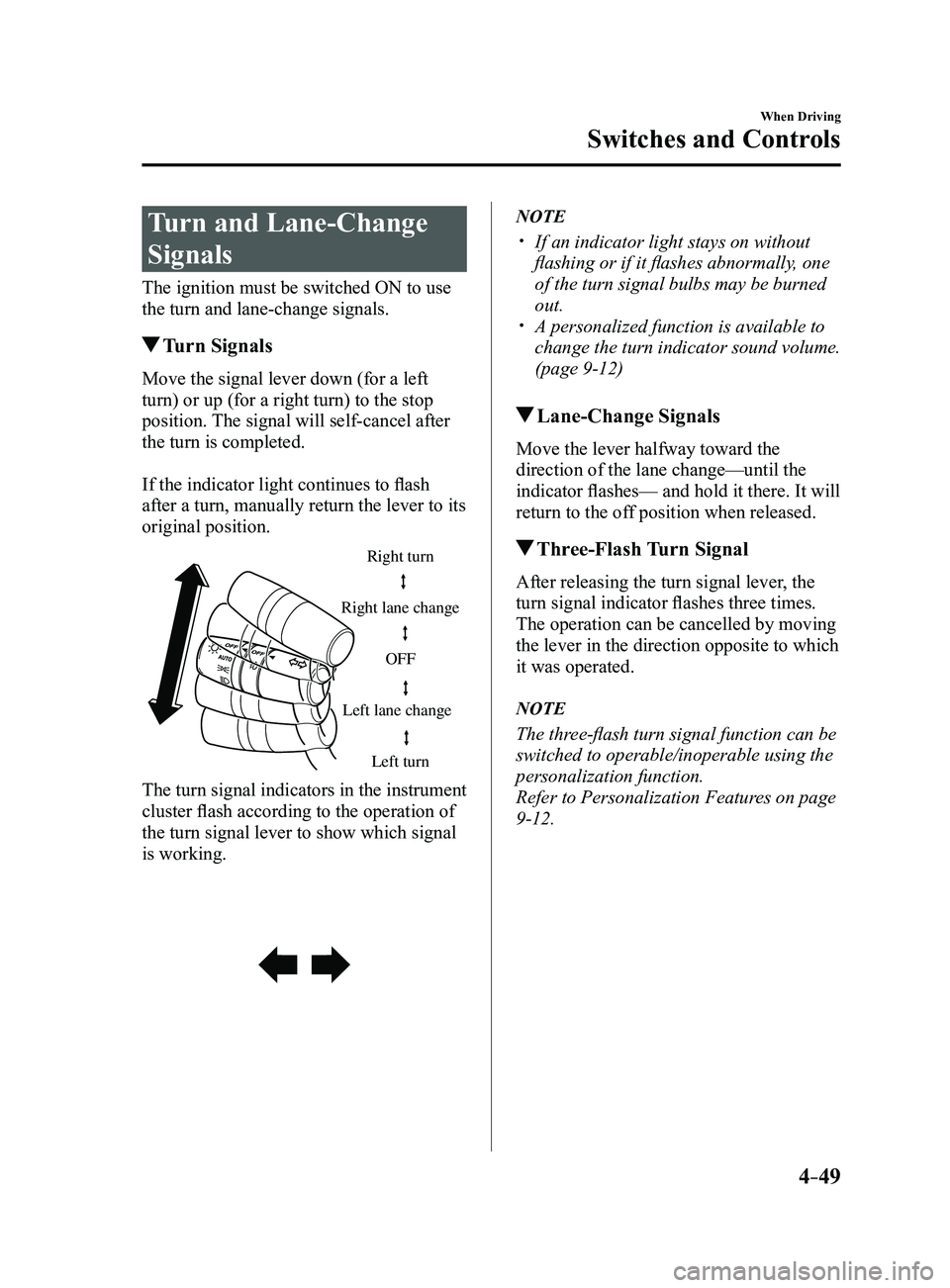 MAZDA MODEL 3 5-DOOR 2017 Owners Manual 4–49
When Driving
Switches and Controls
Turn and Lane-Change
Signals
The ignition must be switched ON to use
the turn and lane-change signals.
Turn Signals
Move the signal lever down (for a left MAZDA MODEL 3 5-DOOR 2017 Owners Manual 4–49
When Driving
Switches and Controls
Turn and Lane-Change
Signals
The ignition must be switched ON to use
the turn and lane-change signals.
Turn Signals
Move the signal lever down (for a left