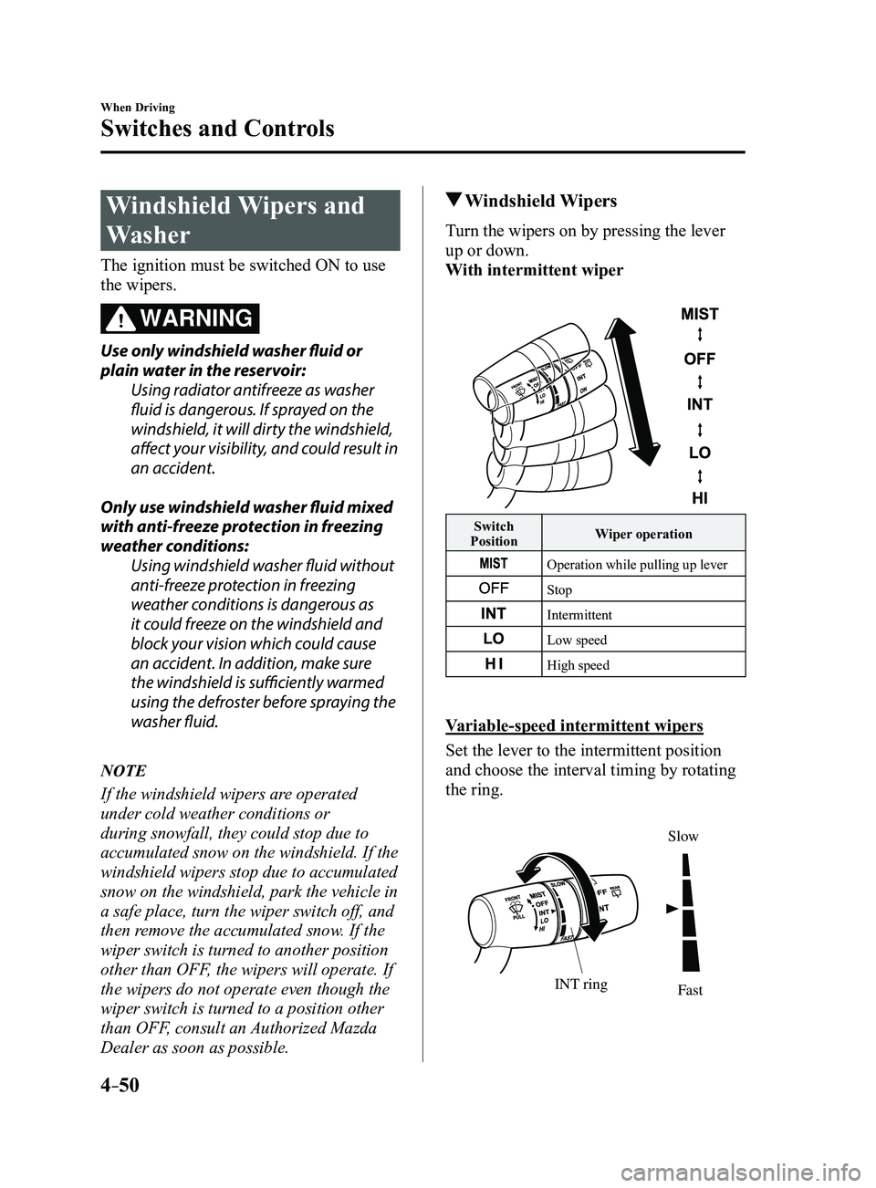 MAZDA MODEL 3 5-DOOR 2017 Owners Manual 4–50
When Driving
Switches and Controls
Windshield Wipers and
Washer
The ignition must be switched ON to use
the wipers.
WARNING
Use only windshield washer fluid or
plain water in the reservoir:U MAZDA MODEL 3 5-DOOR 2017 Owners Manual 4–50
When Driving
Switches and Controls
Windshield Wipers and
Washer
The ignition must be switched ON to use
the wipers.
WARNING
Use only windshield washer fluid or
plain water in the reservoir:U