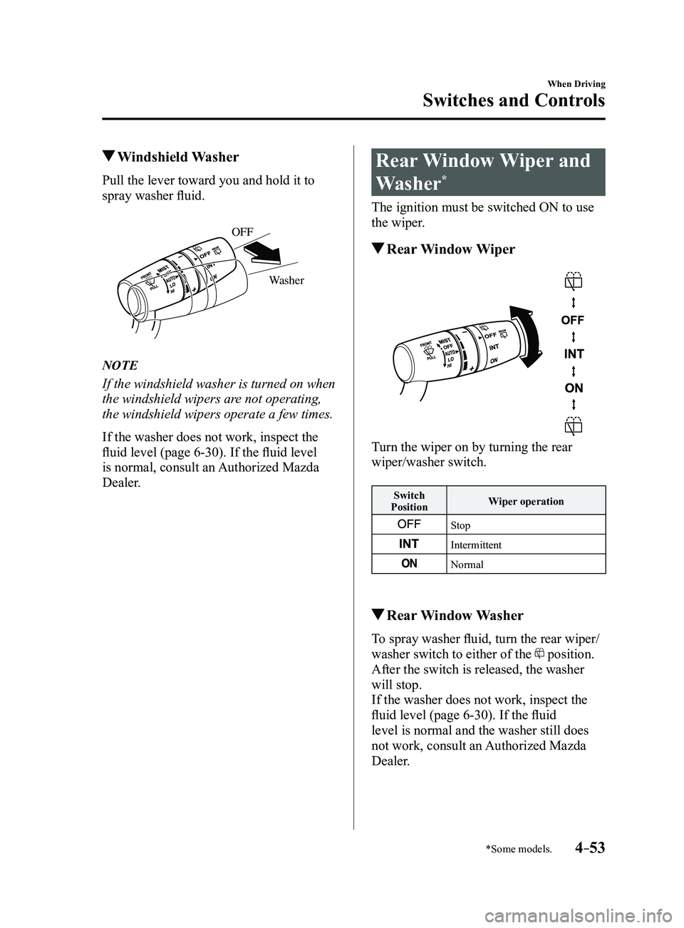 MAZDA MODEL 3 5-DOOR 2017 Owners Manual 4–53
When Driving
Switches and Controls
*Some models.
Windshield Washer
Pull the lever toward you and hold it to
spray washer fluid.
Washer
OFF
NOTE
If the windshield washer is turned on when
th MAZDA MODEL 3 5-DOOR 2017 Owners Manual 4–53
When Driving
Switches and Controls
*Some models.
Windshield Washer
Pull the lever toward you and hold it to
spray washer fluid.
Washer
OFF
NOTE
If the windshield washer is turned on when
th
