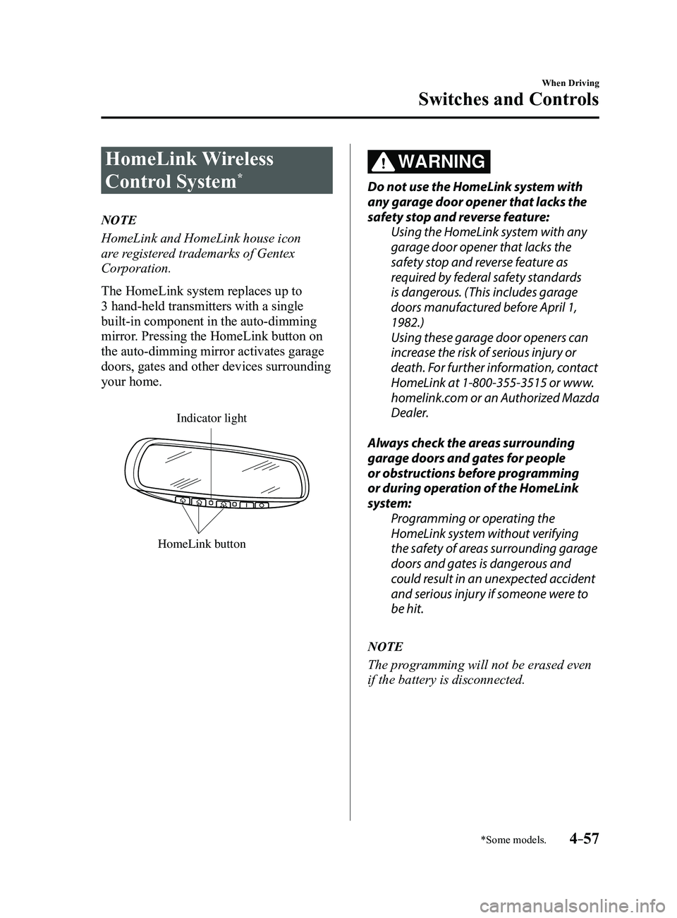 MAZDA MODEL 3 4-DOOR 2017 Owners Manual 4–57
When Driving
Switches and Controls
*Some models.
HomeLink Wireless
Control System
*
NOTE
HomeLink and HomeLink house icon
are registered trademarks of Gentex
Corporation.
The HomeLink system MAZDA MODEL 3 4-DOOR 2017 Owners Manual 4–57
When Driving
Switches and Controls
*Some models.
HomeLink Wireless
Control System
*
NOTE
HomeLink and HomeLink house icon
are registered trademarks of Gentex
Corporation.
The HomeLink system