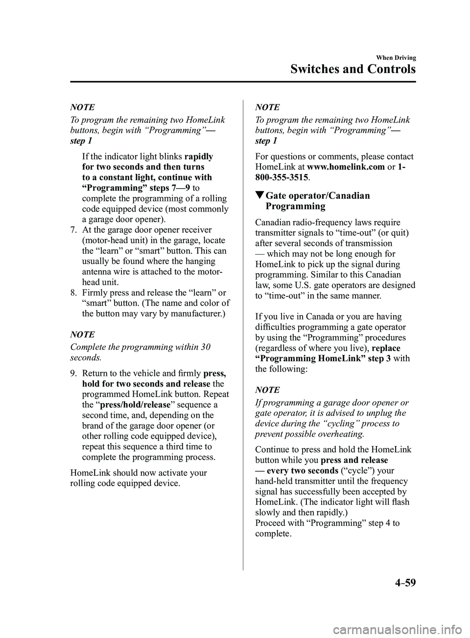 MAZDA MODEL 3 4-DOOR 2017 Owners Manual 4–59
When Driving
Switches and Controls
NOTE
To program the remaining two HomeLink
buttons, begin with “Programming”—
step 1
If the indicator light blinks rapidly
for two seconds and then MAZDA MODEL 3 4-DOOR 2017 Owners Manual 4–59
When Driving
Switches and Controls
NOTE
To program the remaining two HomeLink
buttons, begin with “Programming”—
step 1
If the indicator light blinks rapidly
for two seconds and then