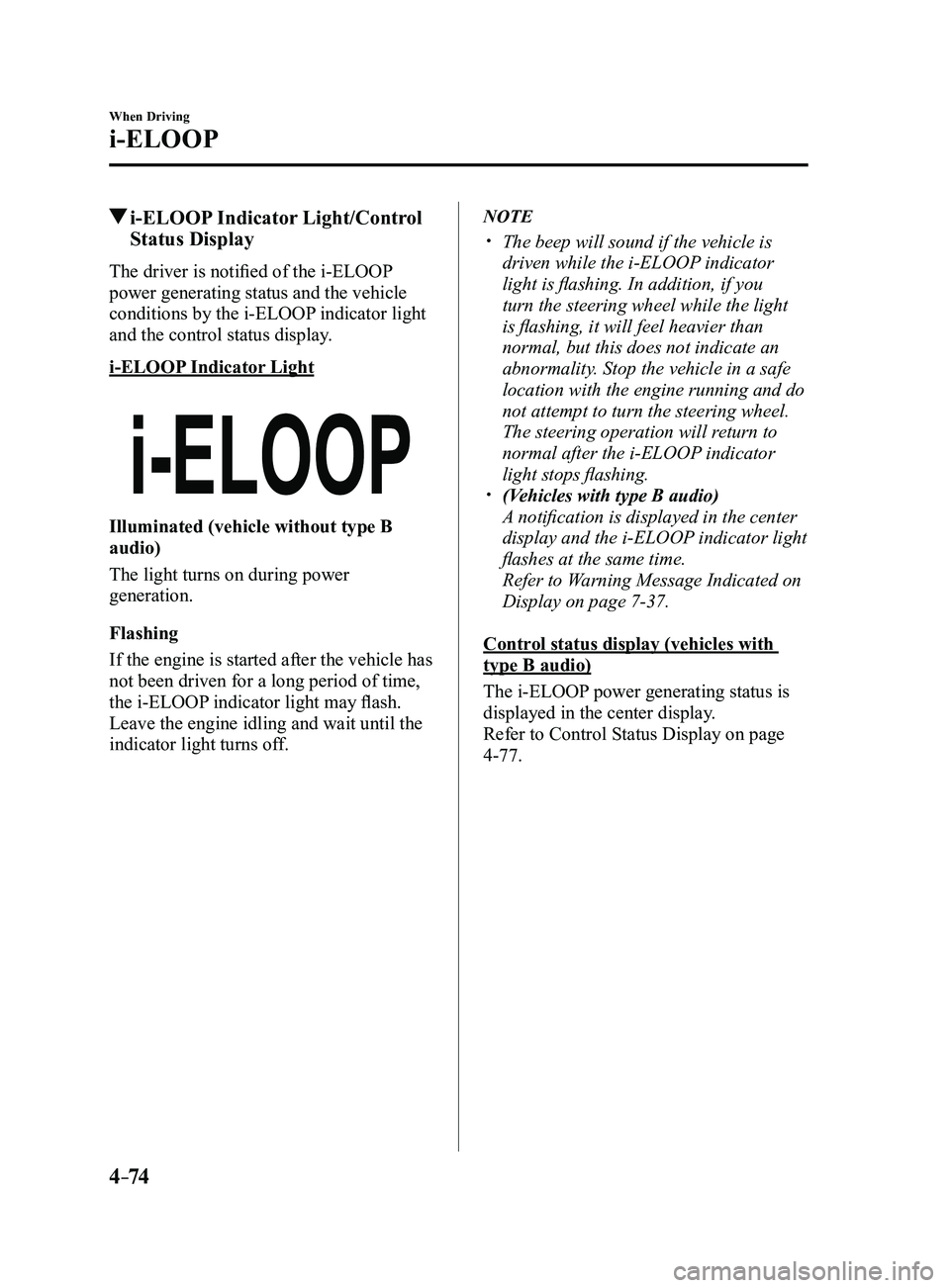 MAZDA MODEL 3 4-DOOR 2017 Owners Manual 4–74
When Driving
i-ELOOP
i-ELOOP Indicator Light/Control
Status Display
The driver is notified of the i-ELOOP
power generating status and the vehicle
conditions by the i-ELOOP indicator light
MAZDA MODEL 3 4-DOOR 2017 Owners Manual 4–74
When Driving
i-ELOOP
i-ELOOP Indicator Light/Control
Status Display
The driver is notified of the i-ELOOP
power generating status and the vehicle
conditions by the i-ELOOP indicator light
