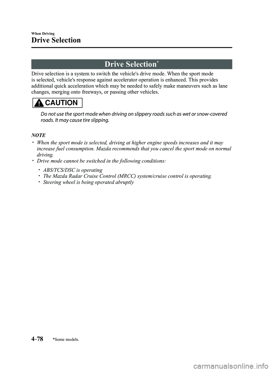 MAZDA MODEL 3 4-DOOR 2017  Owners Manual 4–78
When Driving
Drive Selection
*Some models.
Drive Selection*
Drive selection is a system to switch the vehicle's drive mode. When the sport mode 
is selected, vehicle's response against 