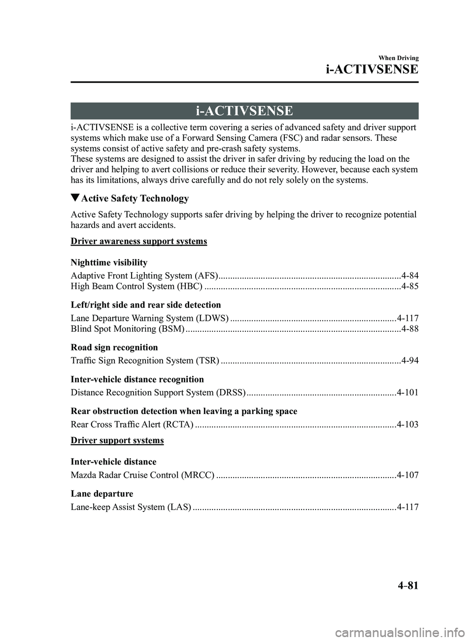 MAZDA MODEL 3 4-DOOR 2017 Owners Manual 4–81
When Driving
i-ACTIVSENSE
i-ACTIVSENSE
i-ACTIVSENSE is a collective term covering a series of advanced safety and driver support
systems which make use of a Forward Sensing Camera (FSC) and ra MAZDA MODEL 3 4-DOOR 2017 Owners Manual 4–81
When Driving
i-ACTIVSENSE
i-ACTIVSENSE
i-ACTIVSENSE is a collective term covering a series of advanced safety and driver support
systems which make use of a Forward Sensing Camera (FSC) and ra