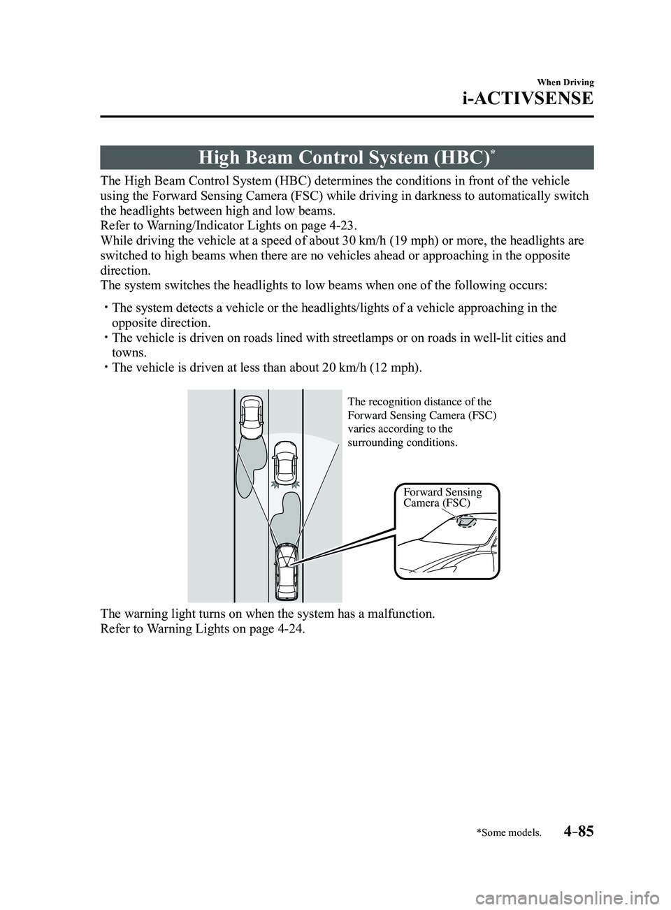 MAZDA MODEL 3 4-DOOR 2017 Owners Manual 4–85
When Driving
i-ACTIVSENSE
*Some models.
High Beam Control System (HBC)*
The High Beam Control System (HBC) determines the conditions in front of the vehicle
using the Forward Sensing Camera (F MAZDA MODEL 3 4-DOOR 2017 Owners Manual 4–85
When Driving
i-ACTIVSENSE
*Some models.
High Beam Control System (HBC)*
The High Beam Control System (HBC) determines the conditions in front of the vehicle
using the Forward Sensing Camera (F