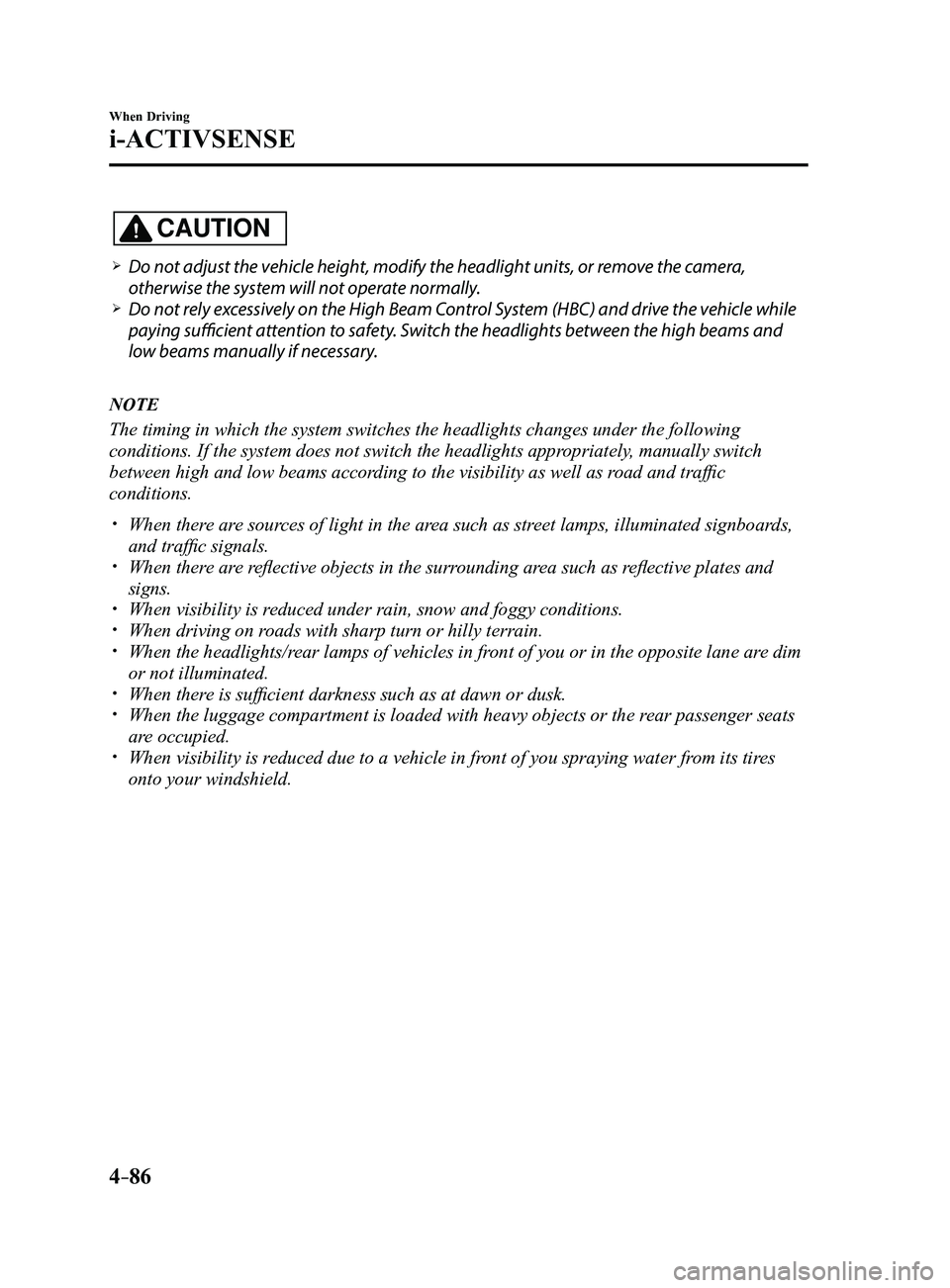 MAZDA MODEL 3 4-DOOR 2017 Owners Manual 4–86
When Driving
i-ACTIVSENSE
CAUTION
Do not adjust the vehicle height, modify the headlight units, or remove the camera,
otherwise the system will not operate normally. Do not rely excessi MAZDA MODEL 3 4-DOOR 2017 Owners Manual 4–86
When Driving
i-ACTIVSENSE
CAUTION
Do not adjust the vehicle height, modify the headlight units, or remove the camera,
otherwise the system will not operate normally. Do not rely excessi