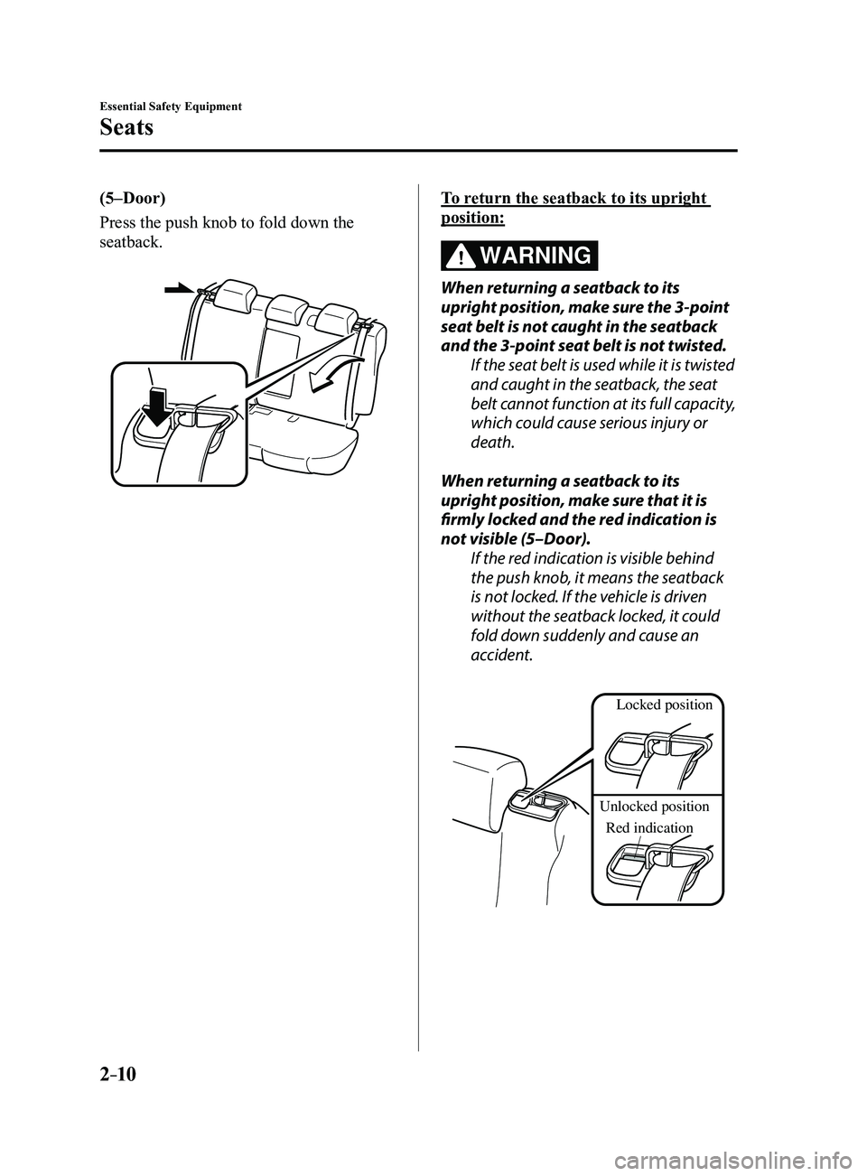 MAZDA MODEL 3 4-DOOR 2017  Owners Manual 2–10
Essential Safety Equipment
Seats
(5–Door)
Press the push knob to fold down the 
seatback.To return the seatback to its upright 
position:
WARNING
When returning a seatback to its 
upright pos