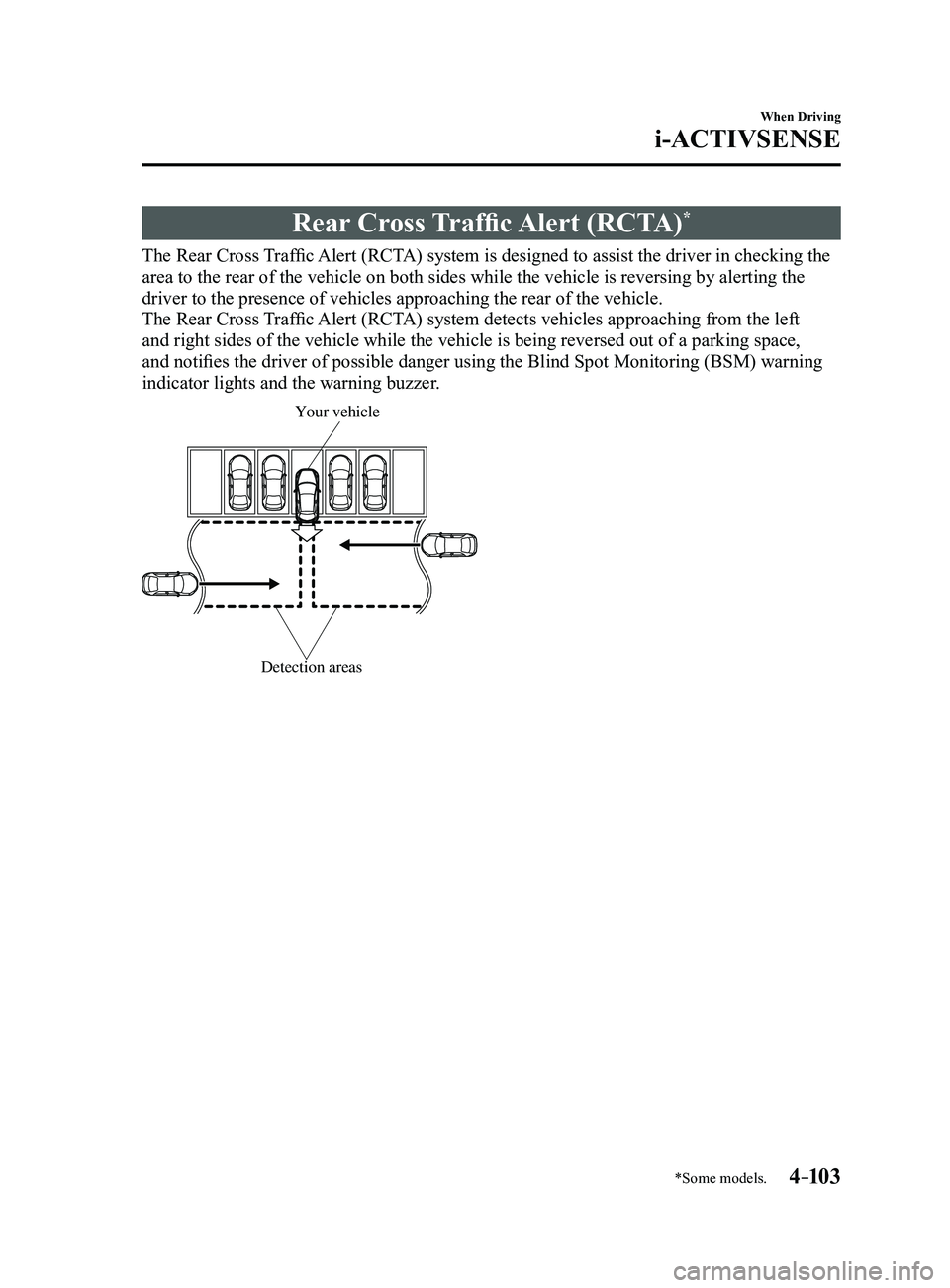 MAZDA MODEL 3 4-DOOR 2017  Owners Manual 4–103
When Driving
i-ACTIVSENSE
*Some models.
Rear Cross Traffic Alert (RCTA)*
The Rear Cross Traffic Alert (RCTA) system is designed to assist the driver in checking the 
area to the rear of the ve