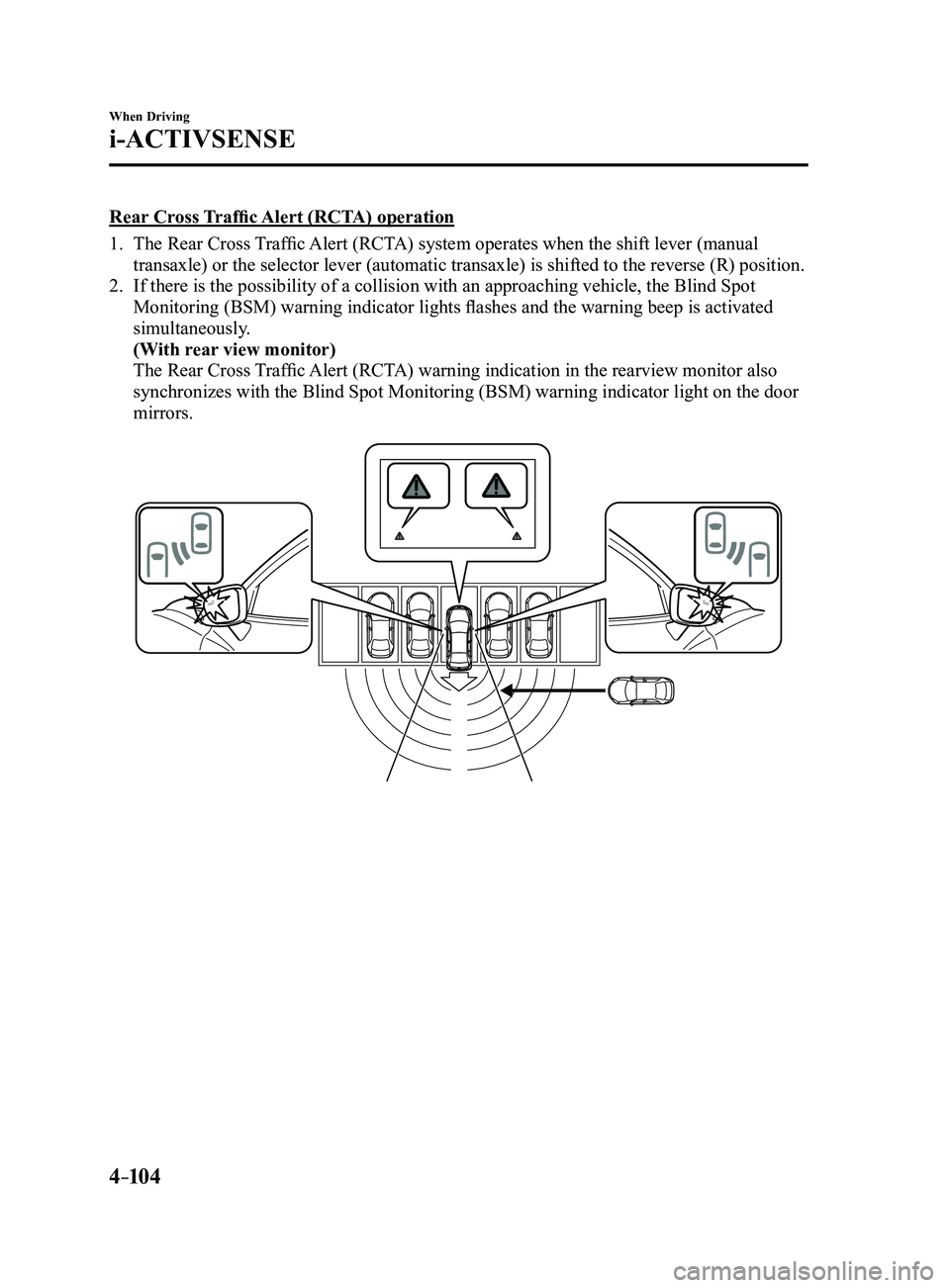 MAZDA MODEL 3 4-DOOR 2017  Owners Manual 4–104
When Driving
i-ACTIVSENSE
Rear Cross Traffic Alert (RCTA) operation
1. The Rear Cross Traffic Alert (RCTA) system operates when the shift lever (manual 
transaxle) or the selector lever (autom