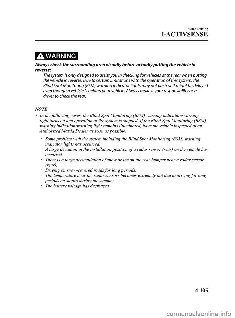 MAZDA MODEL 3 4-DOOR 2017 Owners Manual 4–105
When Driving
i-ACTIVSENSE
WARNING
Always check the surrounding area visually before actually putting the vehicle in
reverse:The system is only designed to assist you in checking for vehicles MAZDA MODEL 3 4-DOOR 2017 Owners Manual 4–105
When Driving
i-ACTIVSENSE
WARNING
Always check the surrounding area visually before actually putting the vehicle in
reverse:The system is only designed to assist you in checking for vehicles