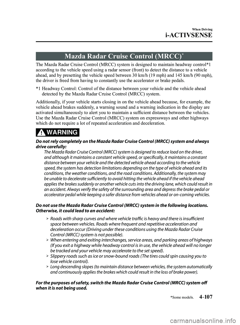 MAZDA MODEL 3 4-DOOR 2017 Owners Manual 4–107
When Driving
i-ACTIVSENSE
*Some models.
Mazda Radar Cruise Control (MRCC)*
The Mazda Radar Cruise Control (MRCC) system is designed to maintain headway control*1
according to the vehicle spee MAZDA MODEL 3 4-DOOR 2017 Owners Manual 4–107
When Driving
i-ACTIVSENSE
*Some models.
Mazda Radar Cruise Control (MRCC)*
The Mazda Radar Cruise Control (MRCC) system is designed to maintain headway control*1
according to the vehicle spee