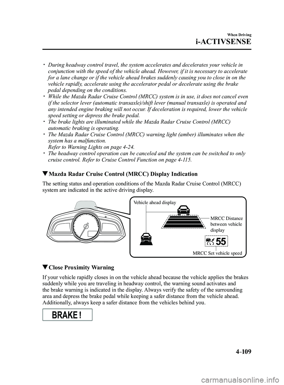 MAZDA MODEL 3 4-DOOR 2017 Owners Manual 4–109
When Driving
i-ACTIVSENSE
During headway control travel, the system accelerates and decelerates your vehicle in
conjunction with the speed of the vehicle ahead. However, if it is necessar MAZDA MODEL 3 4-DOOR 2017 Owners Manual 4–109
When Driving
i-ACTIVSENSE
During headway control travel, the system accelerates and decelerates your vehicle in
conjunction with the speed of the vehicle ahead. However, if it is necessar