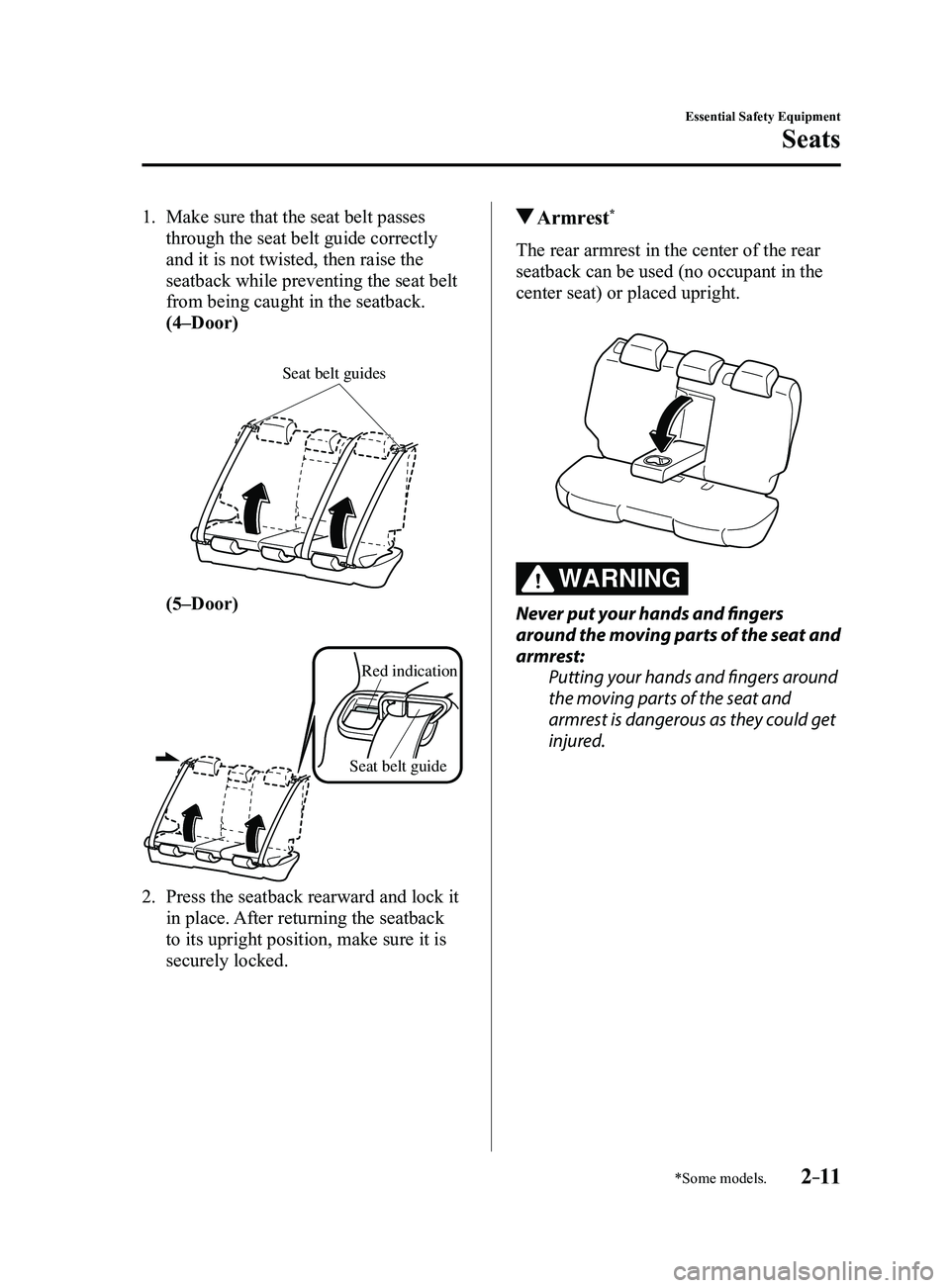 MAZDA MODEL 3 4-DOOR 2017  Owners Manual 2–11
Essential Safety Equipment
Seats
*Some models.
1. Make sure that the seat belt passes 
through the seat belt guide correctly 
and it is not twisted, then raise the 
seatback while preventing th