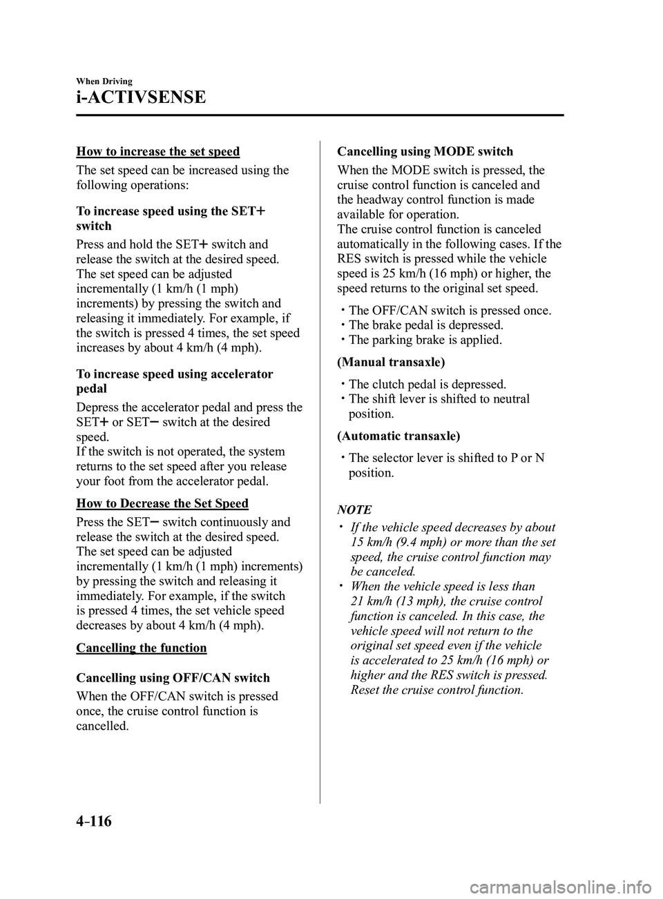MAZDA MODEL 3 5-DOOR 2017 Owners Manual 4–116
When Driving
i-ACTIVSENSE
How to increase the set speed
The set speed can be increased using the
following operations:
To increase speed using the SET
switch
Press and hold the SET
switch MAZDA MODEL 3 5-DOOR 2017 Owners Manual 4–116
When Driving
i-ACTIVSENSE
How to increase the set speed
The set speed can be increased using the
following operations:
To increase speed using the SET
switch
Press and hold the SET
switch
