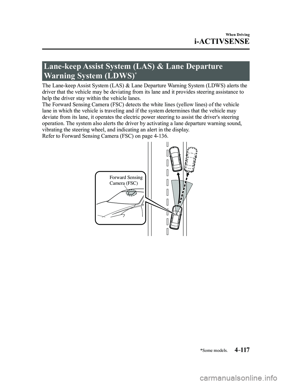 MAZDA MODEL 3 5-DOOR 2017  Owners Manual 4–117
When Driving
i-ACTIVSENSE
*Some models.
Lane-keep Assist System (LAS) & Lane Departure 
Warning System (LDWS)*
The Lane-keep Assist System (LAS) & Lane Departure Warning System (LDWS) alerts t
