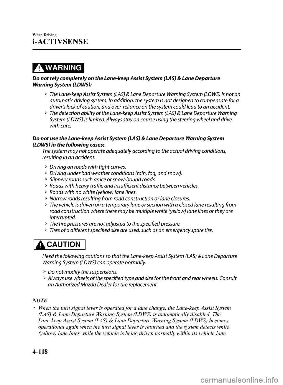 MAZDA MODEL 3 5-DOOR 2017 Owners Manual 4–118
When Driving
i-ACTIVSENSE
WARNING
Do not rely completely on the Lane-keep Assist System (LAS) & Lane Departure
Warning System (LDWS):
The Lane-keep Assist System (LAS) & Lane Departure Wa MAZDA MODEL 3 5-DOOR 2017 Owners Manual 4–118
When Driving
i-ACTIVSENSE
WARNING
Do not rely completely on the Lane-keep Assist System (LAS) & Lane Departure
Warning System (LDWS):
The Lane-keep Assist System (LAS) & Lane Departure Wa