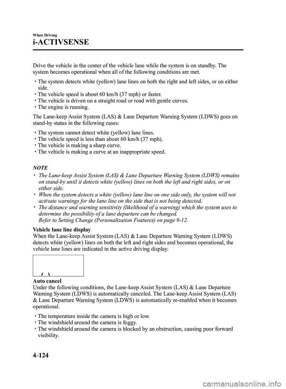 MAZDA MODEL 3 4-DOOR 2017 Owners Manual 4–124
When Driving
i-ACTIVSENSE
Drive the vehicle in the center of the vehicle lane while the system is \
on standby. The
system becomes operational when all of the following conditions are met.\
MAZDA MODEL 3 4-DOOR 2017 Owners Manual 4–124
When Driving
i-ACTIVSENSE
Drive the vehicle in the center of the vehicle lane while the system is \
on standby. The
system becomes operational when all of the following conditions are met.\