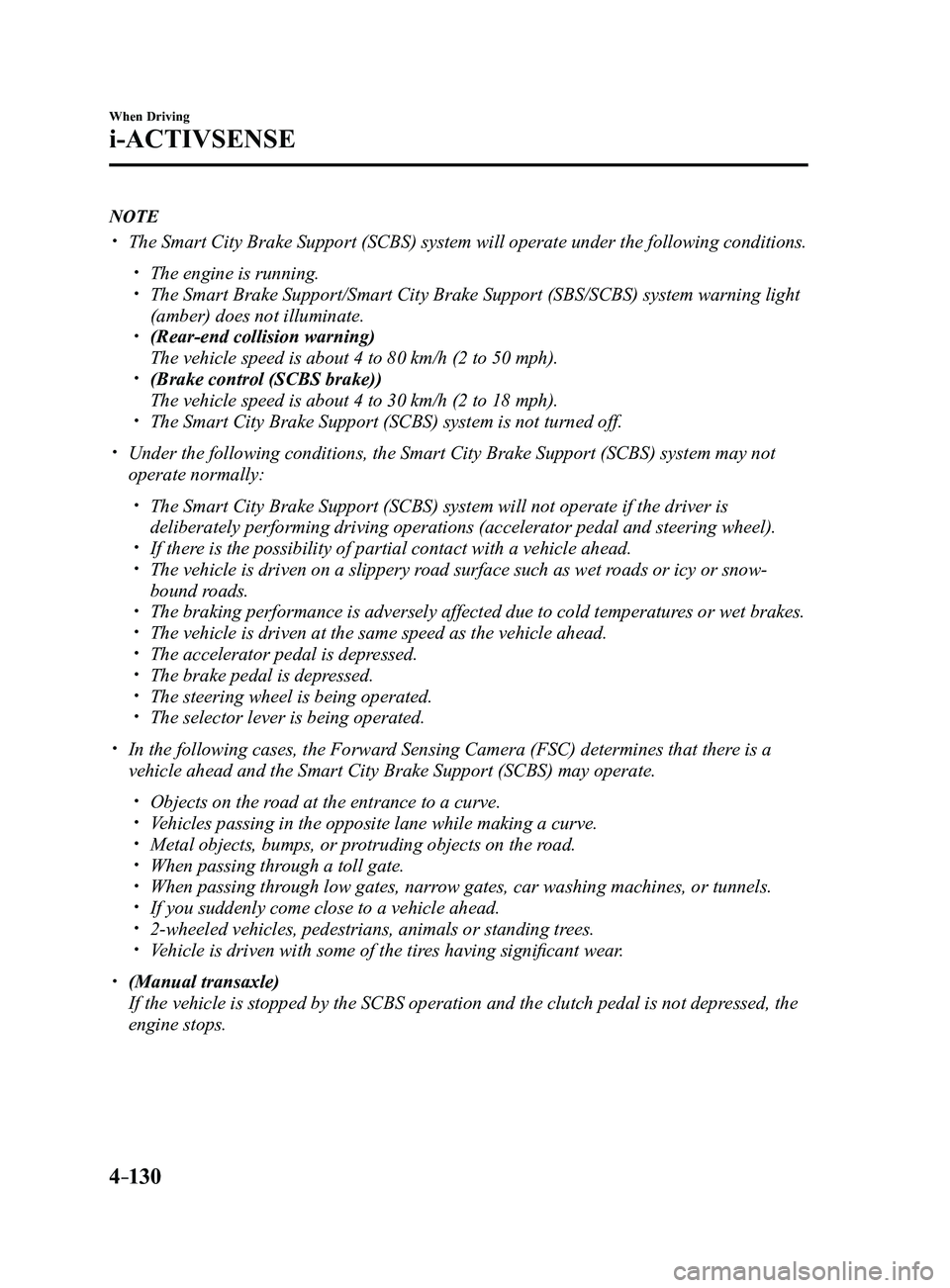 MAZDA MODEL 3 4-DOOR 2017 Owners Manual 4–130
When Driving
i-ACTIVSENSE
NOTE
The Smart City Brake Support (SCBS) system will operate under the foll\
owing conditions.
The engine is running. The Smart Brake Support/Smart City Br MAZDA MODEL 3 4-DOOR 2017 Owners Manual 4–130
When Driving
i-ACTIVSENSE
NOTE
The Smart City Brake Support (SCBS) system will operate under the foll\
owing conditions.
The engine is running. The Smart Brake Support/Smart City Br
