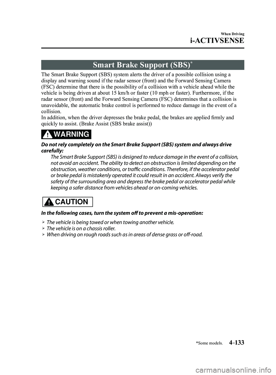 MAZDA MODEL 3 4-DOOR 2017 Owners Manual 4–133
When Driving
i-ACTIVSENSE
*Some models.
Smart Brake Support (SBS)*
The Smart Brake Support (SBS) system alerts the driver of a possible collision using a
display and warning sound if the rada MAZDA MODEL 3 4-DOOR 2017 Owners Manual 4–133
When Driving
i-ACTIVSENSE
*Some models.
Smart Brake Support (SBS)*
The Smart Brake Support (SBS) system alerts the driver of a possible collision using a
display and warning sound if the rada