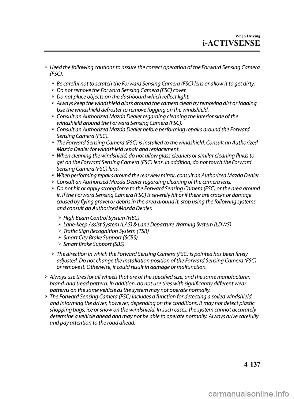 MAZDA MODEL 3 4-DOOR 2017 Owners Manual 4–137
When Driving
i-ACTIVSENSE
Heed the following cautions to assure the correct operation of the Forward Sensing Camera
(FSC).
Be careful not to scratch the Forward Sensing Camera (FSC) l MAZDA MODEL 3 4-DOOR 2017 Owners Manual 4–137
When Driving
i-ACTIVSENSE
Heed the following cautions to assure the correct operation of the Forward Sensing Camera
(FSC).
Be careful not to scratch the Forward Sensing Camera (FSC) l
