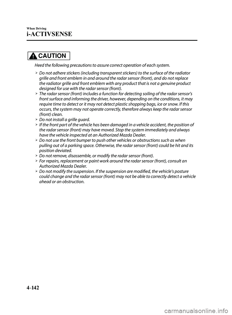 MAZDA MODEL 3 4-DOOR 2017 Owners Manual 4–142
When Driving
i-ACTIVSENSE
CAUTION
Heed the following precautions to assure correct operation of each system.
Do not adhere stickers (including transparent stickers) to the surface of the r MAZDA MODEL 3 4-DOOR 2017 Owners Manual 4–142
When Driving
i-ACTIVSENSE
CAUTION
Heed the following precautions to assure correct operation of each system.
Do not adhere stickers (including transparent stickers) to the surface of the r