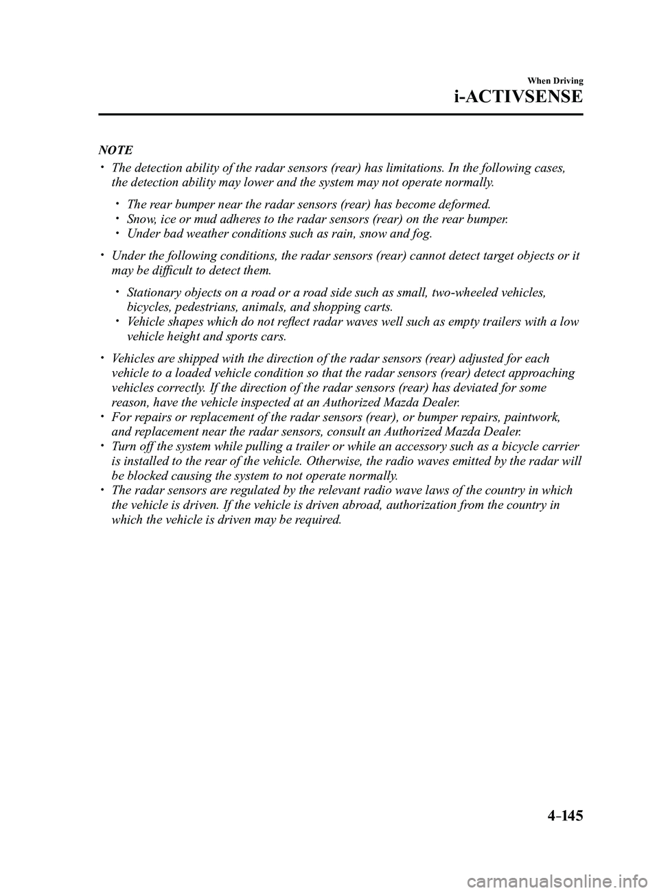 MAZDA MODEL 3 4-DOOR 2017 Owners Manual 4–14 5
When Driving
i-ACTIVSENSE
NOTE
The detection ability of the radar sensors (rear) has limitations. In the following cases,
the detection ability may lower and the system may not operate n MAZDA MODEL 3 4-DOOR 2017 Owners Manual 4–14 5
When Driving
i-ACTIVSENSE
NOTE
The detection ability of the radar sensors (rear) has limitations. In the following cases,
the detection ability may lower and the system may not operate n