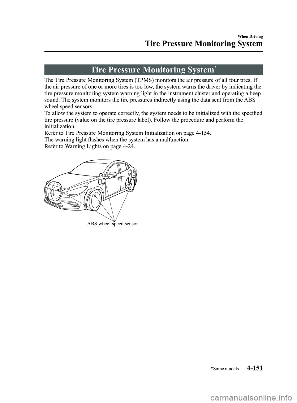 MAZDA MODEL 3 4-DOOR 2017  Owners Manual 4–151
When Driving
Tire Pressure Monitoring System
*Some models.
Tire Pressure Monitoring System*
The Tire Pressure Monitoring System (TPMS) monitors the air pressure of all\ four tires. If 
the ai