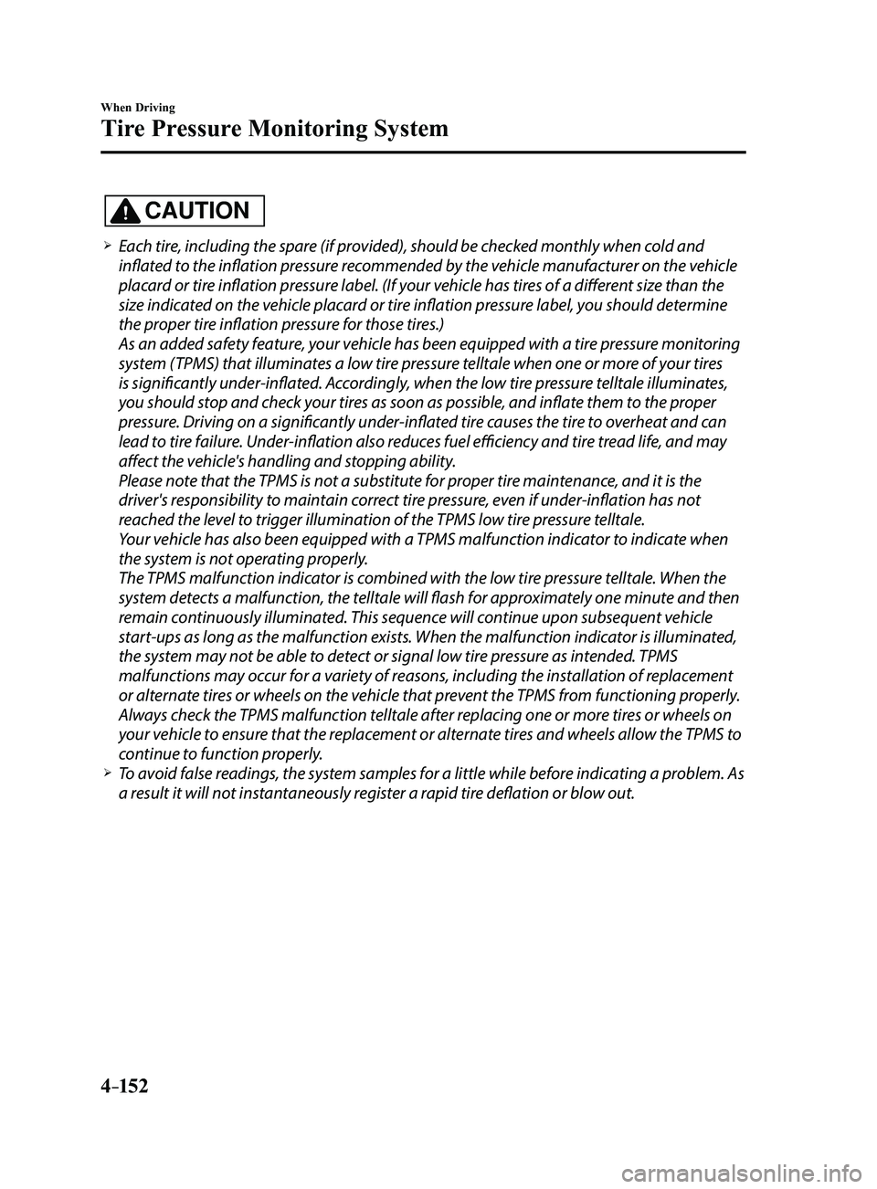 MAZDA MODEL 3 4-DOOR 2017 Owners Manual 4–152
When Driving
Tire Pressure Monitoring System
CAUTION
Each tire, including the spare (if provided), should be checked monthly when cold and
inflated to the inflation pressure recommended b MAZDA MODEL 3 4-DOOR 2017 Owners Manual 4–152
When Driving
Tire Pressure Monitoring System
CAUTION
Each tire, including the spare (if provided), should be checked monthly when cold and
inflated to the inflation pressure recommended b