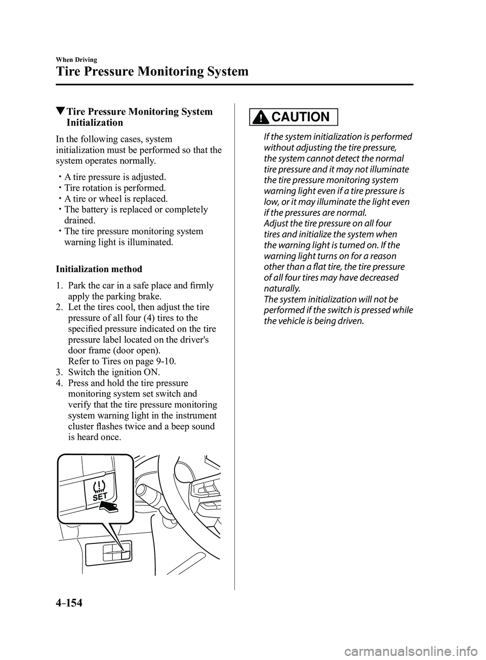 MAZDA MODEL 3 4-DOOR 2017 Owners Manual 4–154
When Driving
Tire Pressure Monitoring System
Tire Pressure Monitoring System
Initialization
In the following cases, system
initialization must be performed so that the
system operates norm MAZDA MODEL 3 4-DOOR 2017 Owners Manual 4–154
When Driving
Tire Pressure Monitoring System
Tire Pressure Monitoring System
Initialization
In the following cases, system
initialization must be performed so that the
system operates norm