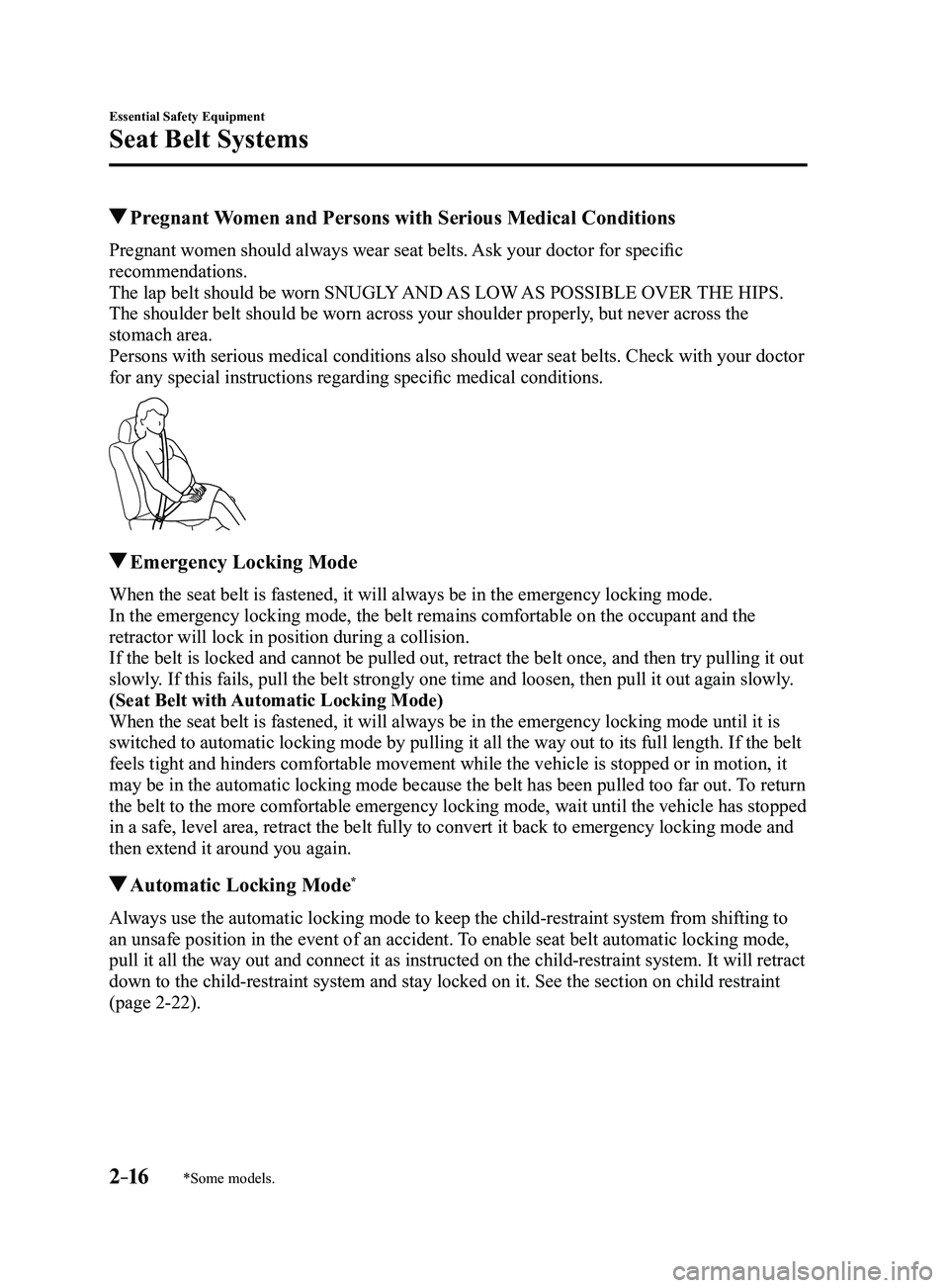 MAZDA MODEL 3 4-DOOR 2017 Owners Manual 2–16
Essential Safety Equipment
Seat Belt Systems
*Some models.
Pregnant Women and Persons with Serious Medical Conditions
Pregnant women should always wear seat belts. Ask your doctor for specific MAZDA MODEL 3 4-DOOR 2017 Owners Manual 2–16
Essential Safety Equipment
Seat Belt Systems
*Some models.
Pregnant Women and Persons with Serious Medical Conditions
Pregnant women should always wear seat belts. Ask your doctor for specific