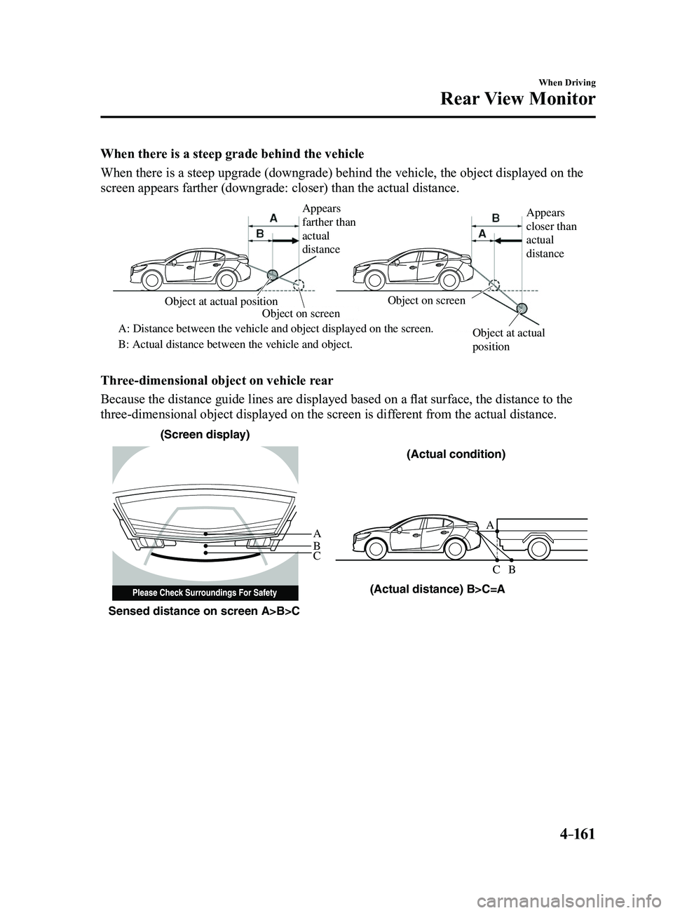MAZDA MODEL 3 4-DOOR 2017  Owners Manual 4–161
When Driving
Rear View Monitor
When there is a steep grade behind the vehicle
When there is a steep upgrade (downgrade) behind the vehicle, the obje\ct displayed on the 
screen appears farthe