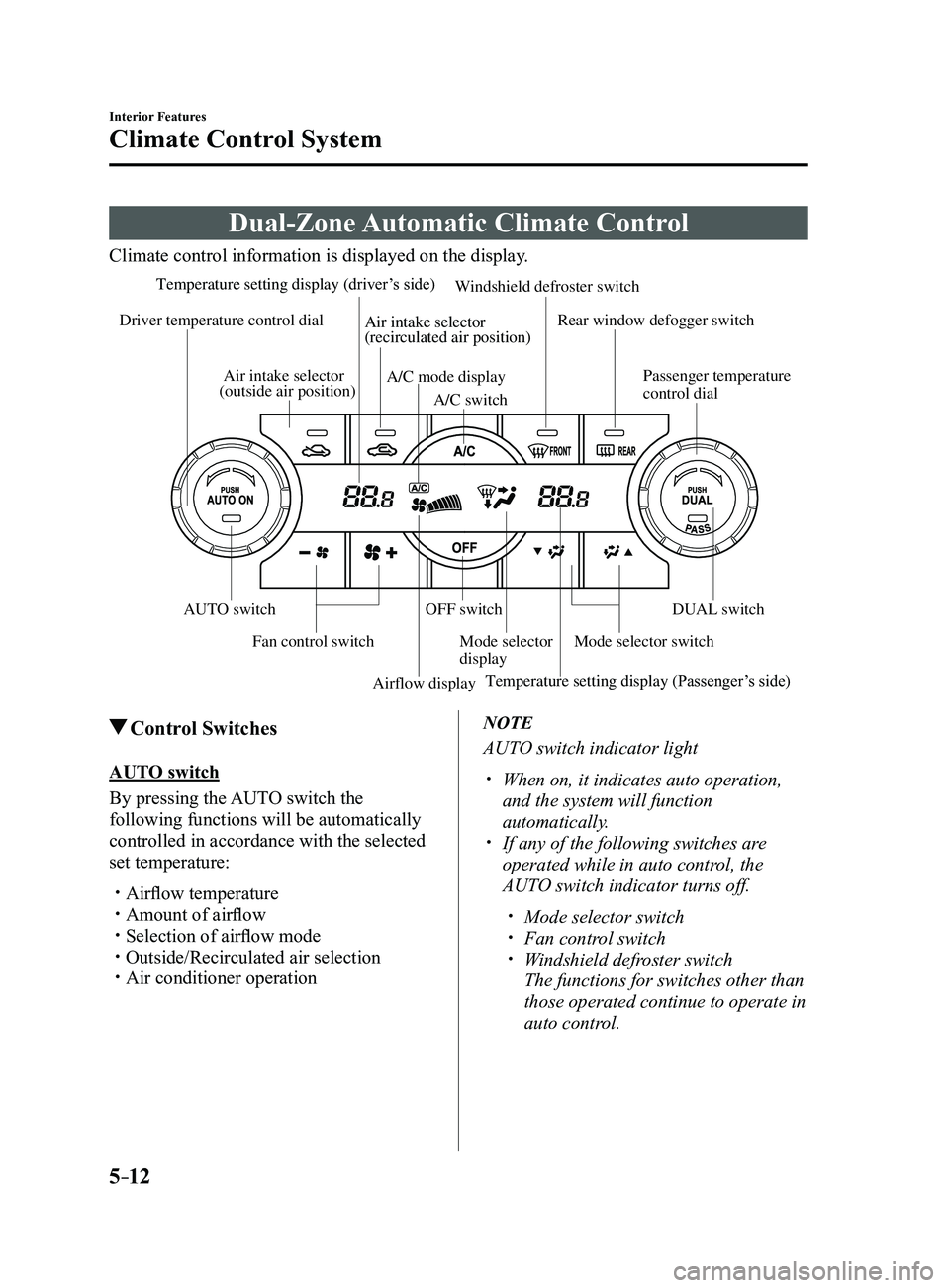 MAZDA MODEL 3 4-DOOR 2017 Owners Manual 5–12
Interior Features
Climate Control System
Dual-Zone Automatic Climate Control
Climate control information is displayed on the display.
Airflow displayMode selector
display
A/C mode display
Air MAZDA MODEL 3 4-DOOR 2017 Owners Manual 5–12
Interior Features
Climate Control System
Dual-Zone Automatic Climate Control
Climate control information is displayed on the display.
Airflow displayMode selector
display
A/C mode display
Air