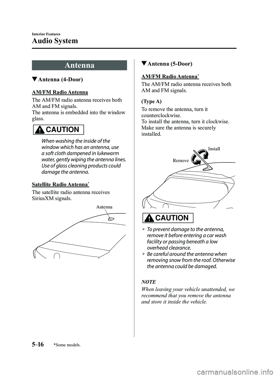 MAZDA MODEL 3 4-DOOR 2017 Owners Manual 5–16
Interior Features
Audio System
*Some models.
Antenna
Antenna (4-Door)
AM/FM Radio Antenna
The AM/FM radio antenna receives both
AM and FM signals.
The antenna is embedded into the window
g MAZDA MODEL 3 4-DOOR 2017 Owners Manual 5–16
Interior Features
Audio System
*Some models.
Antenna
Antenna (4-Door)
AM/FM Radio Antenna
The AM/FM radio antenna receives both
AM and FM signals.
The antenna is embedded into the window
g