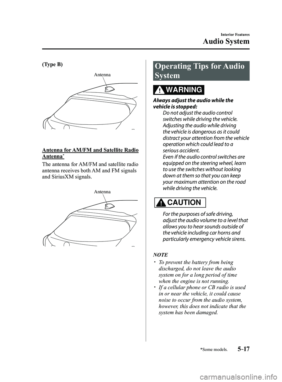 MAZDA MODEL 3 4-DOOR 2017 Owners Manual 5–17
Interior Features
Audio System
*Some models.
(Type B)
Antenna
Antenna for AM/FM and Satellite Radio
Antenna*
The antenna for AM/FM and satellite radio
antenna receives both AM and FM signals MAZDA MODEL 3 4-DOOR 2017 Owners Manual 5–17
Interior Features
Audio System
*Some models.
(Type B)
Antenna
Antenna for AM/FM and Satellite Radio
Antenna*
The antenna for AM/FM and satellite radio
antenna receives both AM and FM signals