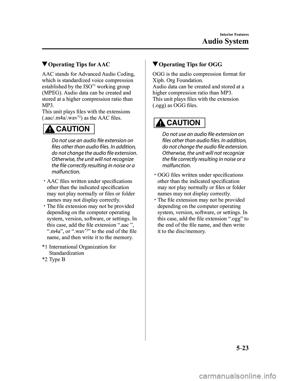 MAZDA MODEL 3 4-DOOR 2017 Owners Manual 5–23
Interior Features
Audio System
Operating Tips for AAC
AAC stands for Advanced Audio Coding,
which is standardized voice compression
established by the ISO
*1 working group
(MPEG). Audio MAZDA MODEL 3 4-DOOR 2017 Owners Manual 5–23
Interior Features
Audio System
Operating Tips for AAC
AAC stands for Advanced Audio Coding,
which is standardized voice compression
established by the ISO
*1 working group
(MPEG). Audio