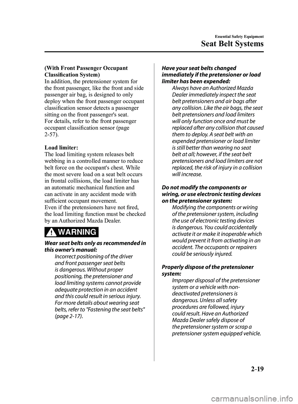 MAZDA MODEL 3 4-DOOR 2017 Owners Manual 2–19
Essential Safety Equipment
Seat Belt Systems
(With Front Passenger Occupant
Classification System)
In addition, the pretensioner system for
the front passenger, like the front and side
passe MAZDA MODEL 3 4-DOOR 2017 Owners Manual 2–19
Essential Safety Equipment
Seat Belt Systems
(With Front Passenger Occupant
Classification System)
In addition, the pretensioner system for
the front passenger, like the front and side
passe
