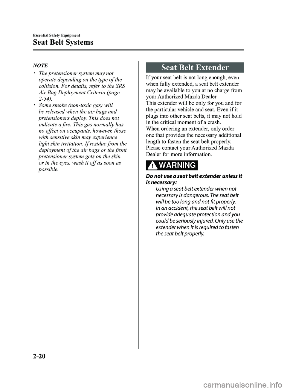 MAZDA MODEL 3 4-DOOR 2017 Owners Manual 2–20
Essential Safety Equipment
Seat Belt Systems
NOTE
The pretensioner system may not
operate depending on the type of the
collision. For details, refer to the SRS
Air Bag Deployment Criteri MAZDA MODEL 3 4-DOOR 2017 Owners Manual 2–20
Essential Safety Equipment
Seat Belt Systems
NOTE
The pretensioner system may not
operate depending on the type of the
collision. For details, refer to the SRS
Air Bag Deployment Criteri