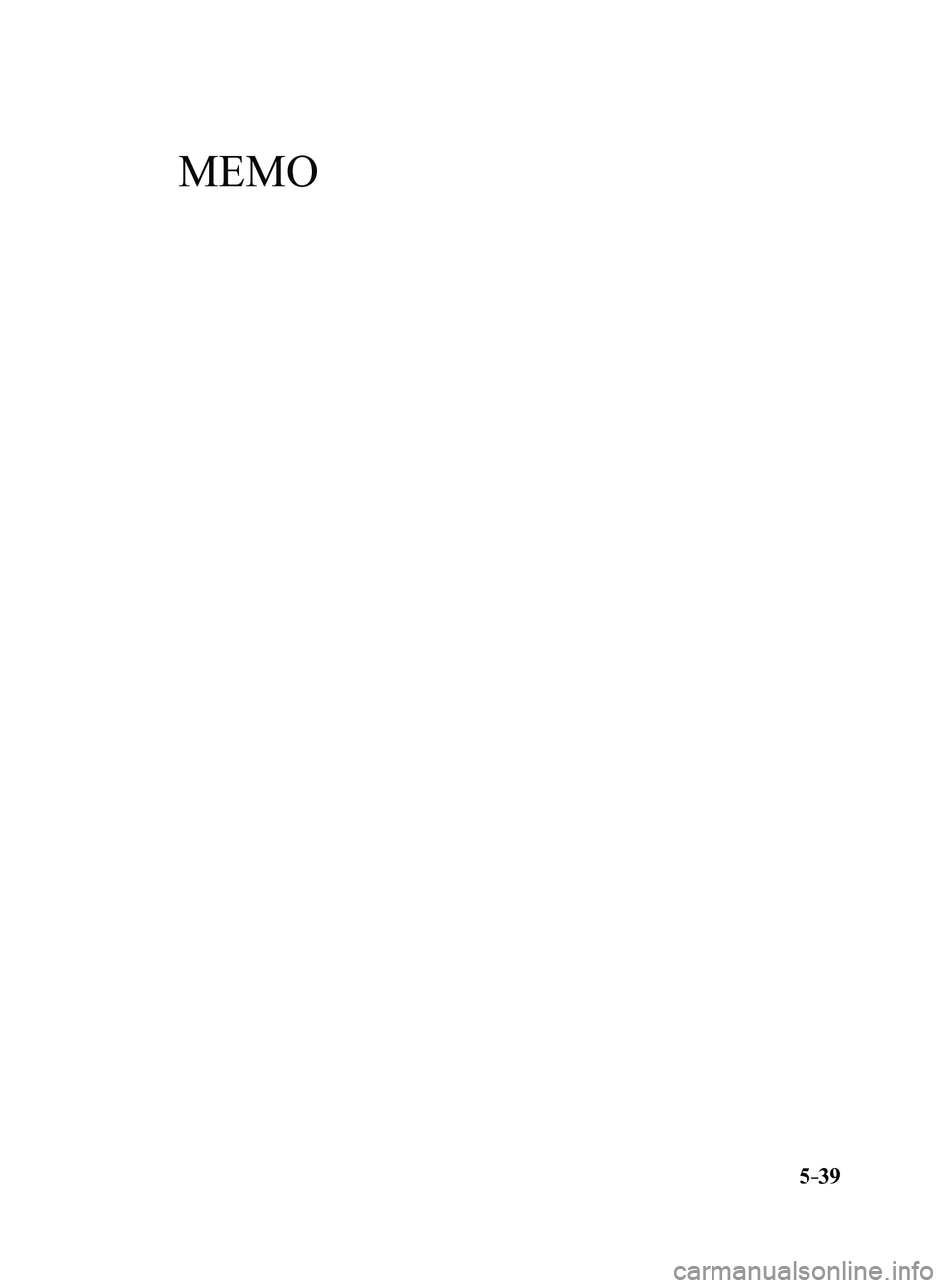 MAZDA MODEL 3 5-DOOR 2017  Owners Manual 5–39
Mazda3_8FL6-EA-16F_Edition2.indb   392016/08/10   17:37:33
MEMO  