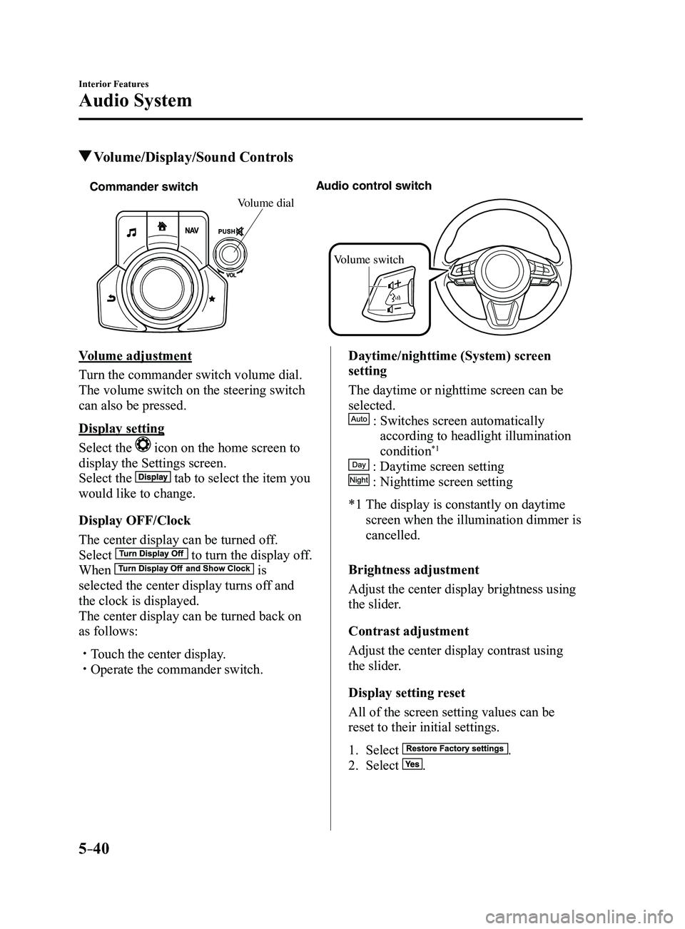 MAZDA MODEL 3 5-DOOR 2017 Owners Manual 5–40
Interior Features
Audio System
Volume/Display/Sound Controls
Commander switchAudio control switch
Volume switch
Volume dial
Volume adjustment
Turn the commander switch volume dial.
The volum MAZDA MODEL 3 5-DOOR 2017 Owners Manual 5–40
Interior Features
Audio System
Volume/Display/Sound Controls
Commander switchAudio control switch
Volume switch
Volume dial
Volume adjustment
Turn the commander switch volume dial.
The volum